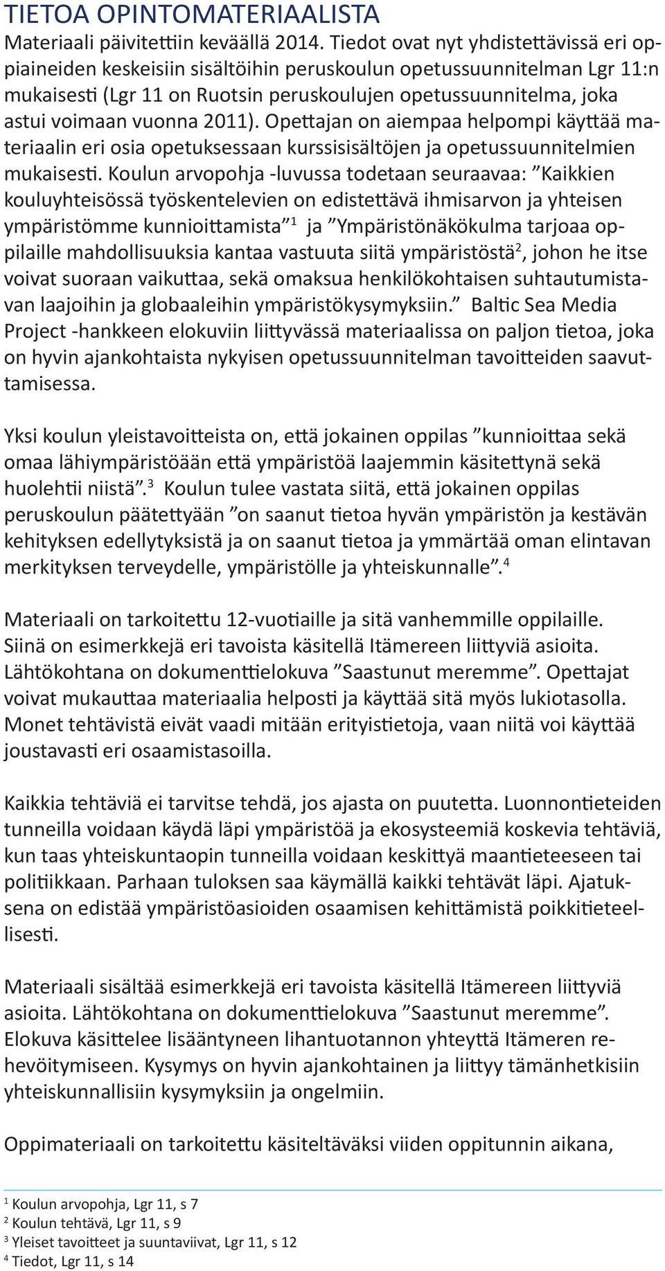 vuonna 2011). Opettajan on aiempaa helpompi käyttää materiaalin eri osia opetuksessaan kurssisisältöjen ja opetussuunnitelmien mukaisesti.