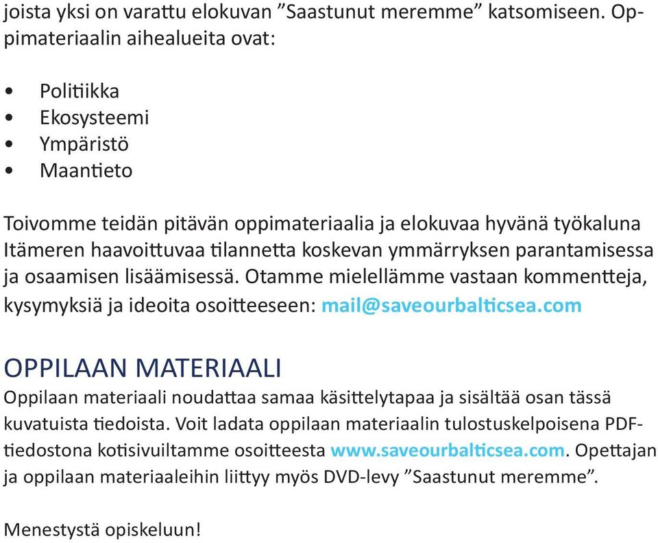 koskevan ymmärryksen parantamisessa ja osaamisen lisäämisessä. Otamme mielellämme vastaan kommentteja, kysymyksiä ja ideoita osoitteeseen: mail@saveourbalticsea.