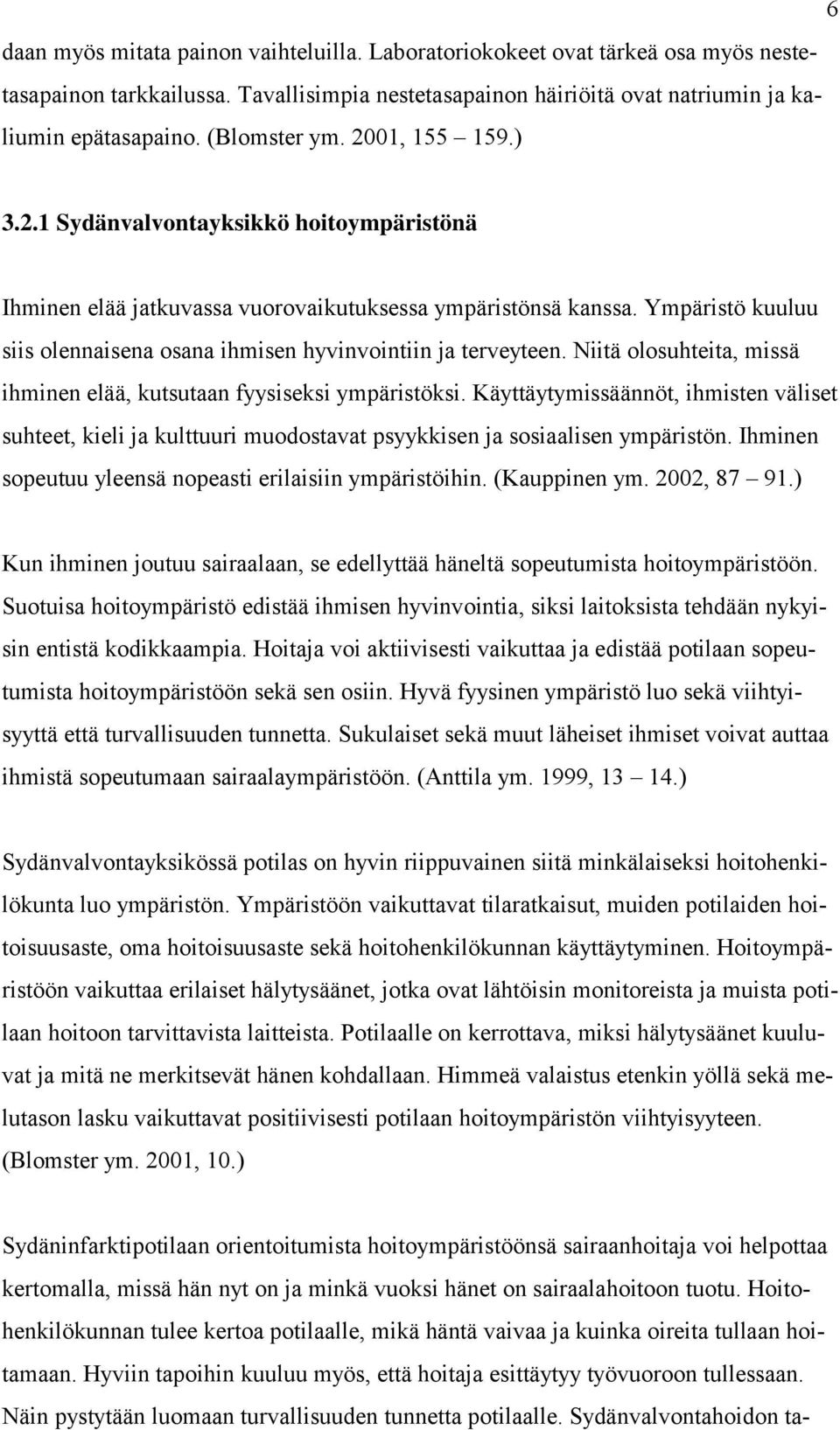 Ympäristö kuuluu siis olennaisena osana ihmisen hyvinvointiin ja terveyteen. Niitä olosuhteita, missä ihminen elää, kutsutaan fyysiseksi ympäristöksi.