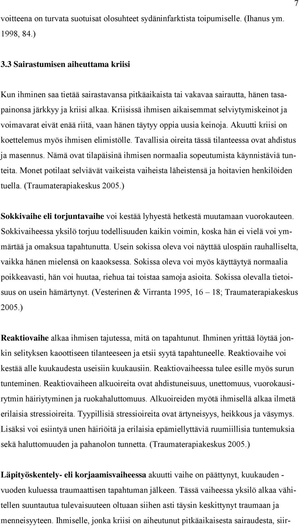 Kriisissä ihmisen aikaisemmat selviytymiskeinot ja voimavarat eivät enää riitä, vaan hänen täytyy oppia uusia keinoja. Akuutti kriisi on koettelemus myös ihmisen elimistölle.