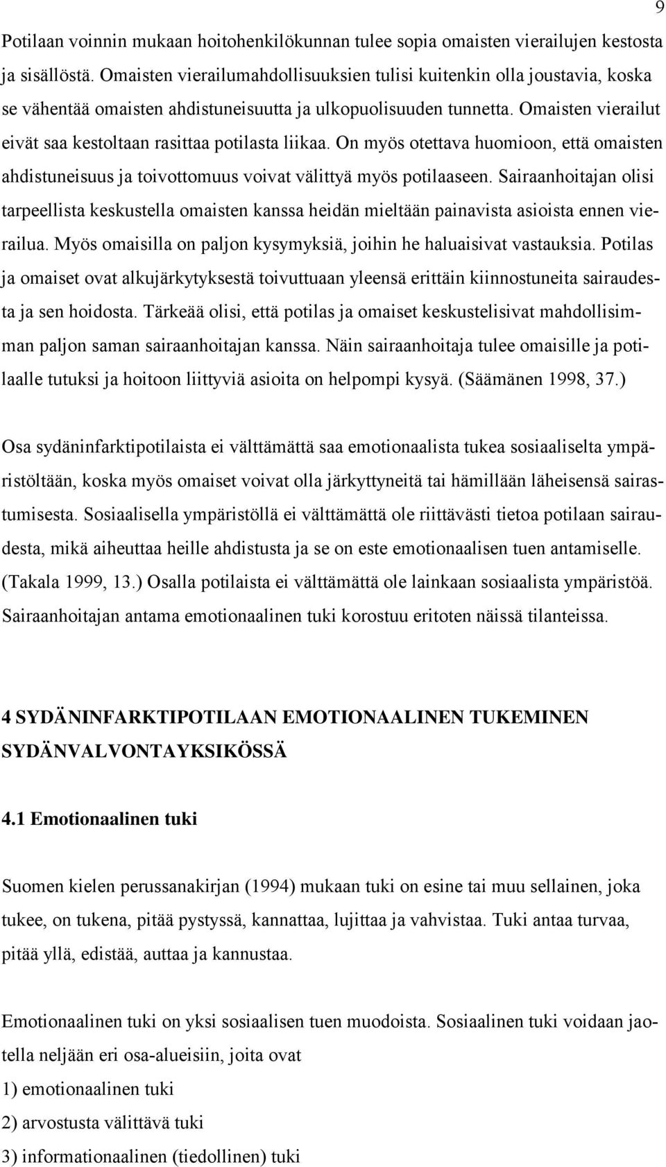 Omaisten vierailut eivät saa kestoltaan rasittaa potilasta liikaa. On myös otettava huomioon, että omaisten ahdistuneisuus ja toivottomuus voivat välittyä myös potilaaseen.