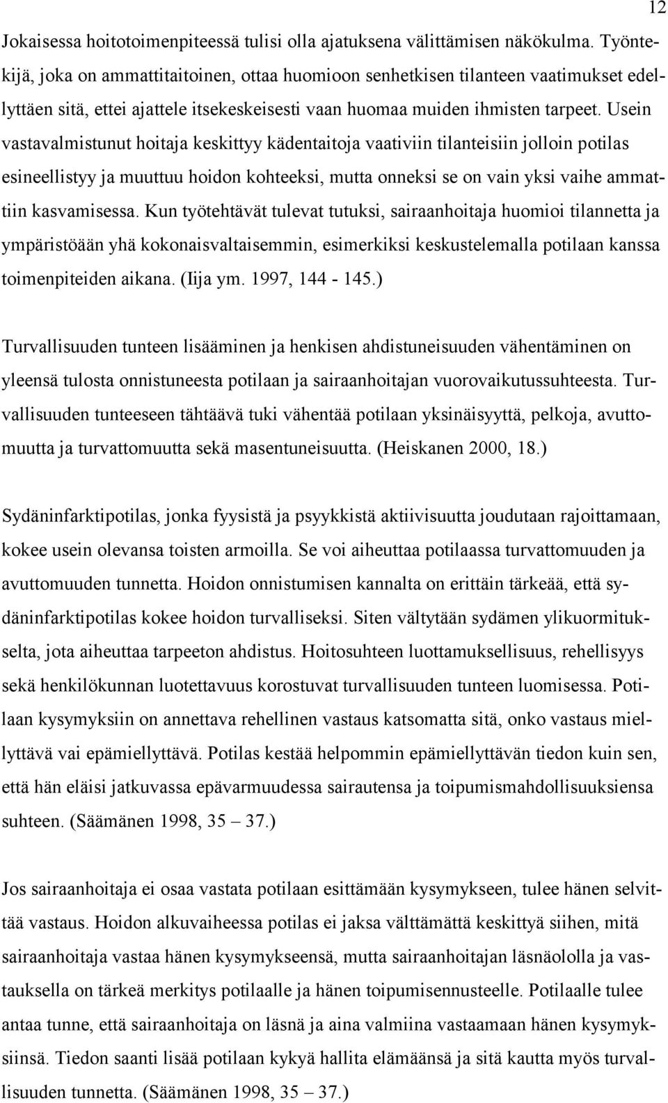 Usein vastavalmistunut hoitaja keskittyy kädentaitoja vaativiin tilanteisiin jolloin potilas esineellistyy ja muuttuu hoidon kohteeksi, mutta onneksi se on vain yksi vaihe ammattiin kasvamisessa.