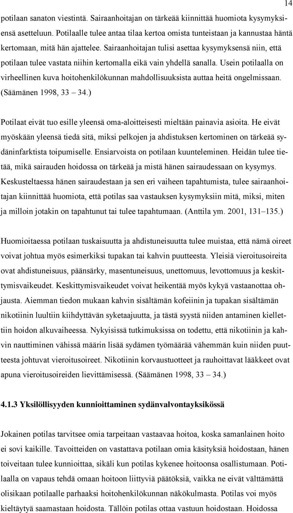 Sairaanhoitajan tulisi asettaa kysymyksensä niin, että potilaan tulee vastata niihin kertomalla eikä vain yhdellä sanalla.