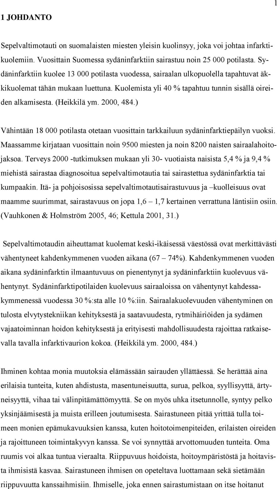 2000, 484.) Vähintään 18 000 potilasta otetaan vuosittain tarkkailuun sydäninfarktiepäilyn vuoksi. Maassamme kirjataan vuosittain noin 9500 miesten ja noin 8200 naisten sairaalahoitojaksoa.