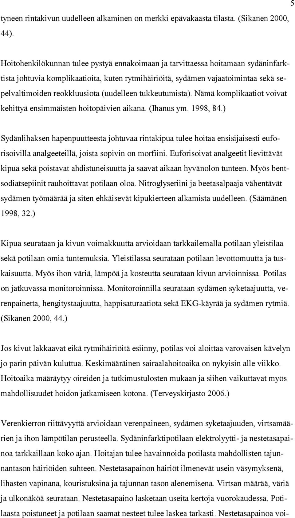 (uudelleen tukkeutumista). Nämä komplikaatiot voivat kehittyä ensimmäisten hoitopäivien aikana. (Ihanus ym. 1998, 84.