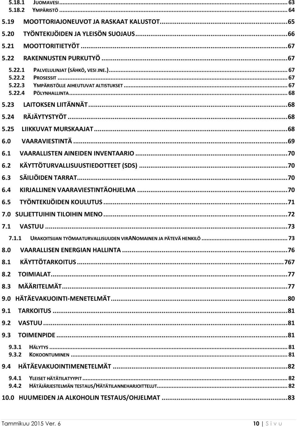 .. 68 5.24 RÄJÄYTYSTYÖT... 68 5.25 LIIKKUVAT MURSKAAJAT... 68 6.0 VAARAVIESTINTÄ... 69 6.1 VAARALLISTEN AINEIDEN INVENTAARIO... 70 6.2 KÄYTTÖTURVALLISUUSTIEDOTTEET (SDS)... 70 6.3 SÄILIÖIDEN TARRAT.