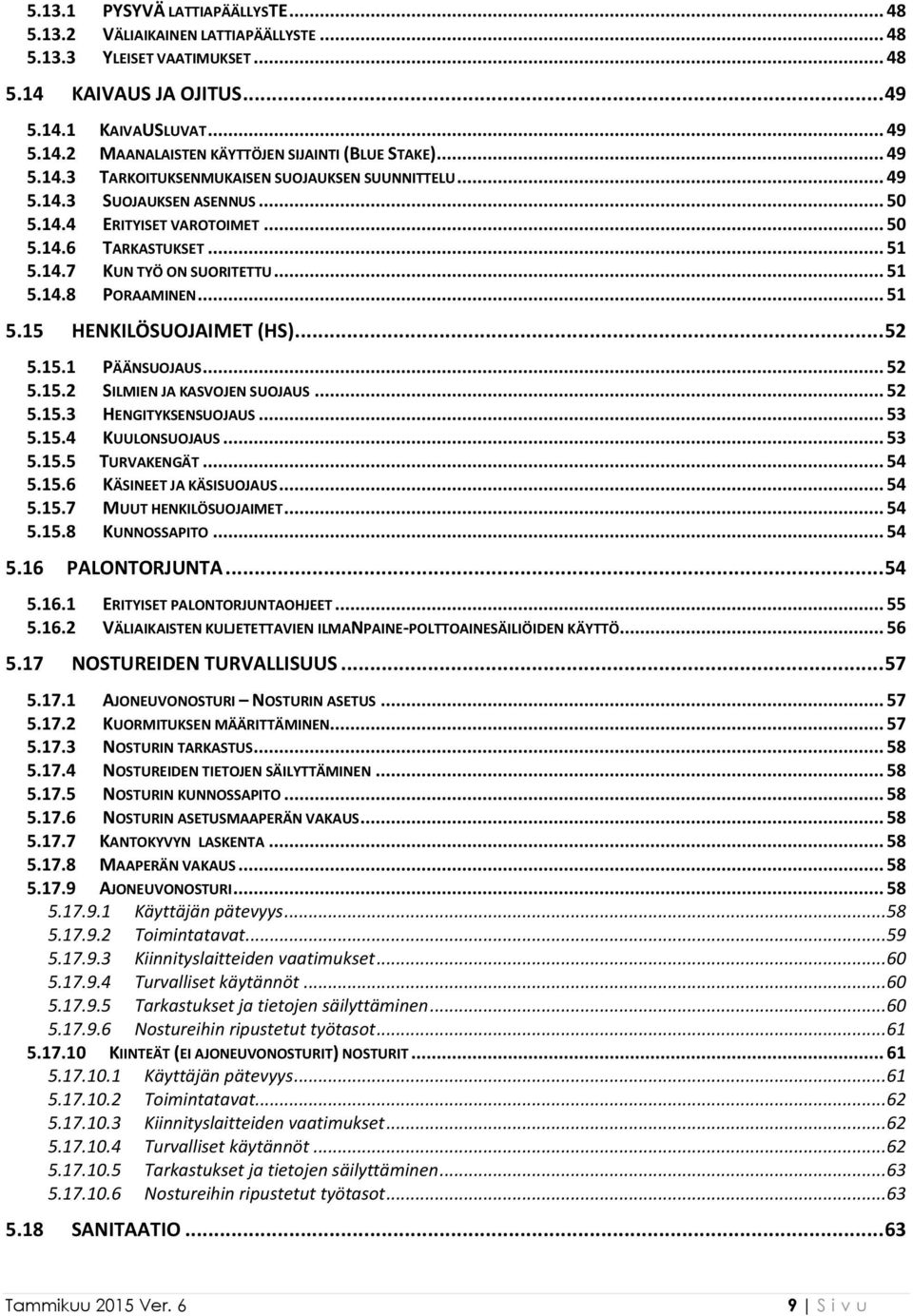 .. 51 5.15 HENKILÖSUOJAIMET (HS)... 52 5.15.1 PÄÄNSUOJAUS... 52 5.15.2 SILMIEN JA KASVOJEN SUOJAUS... 52 5.15.3 HENGITYKSENSUOJAUS... 53 5.15.4 KUULONSUOJAUS... 53 5.15.5 TURVAKENGÄT... 54 5.15.6 KÄSINEET JA KÄSISUOJAUS.