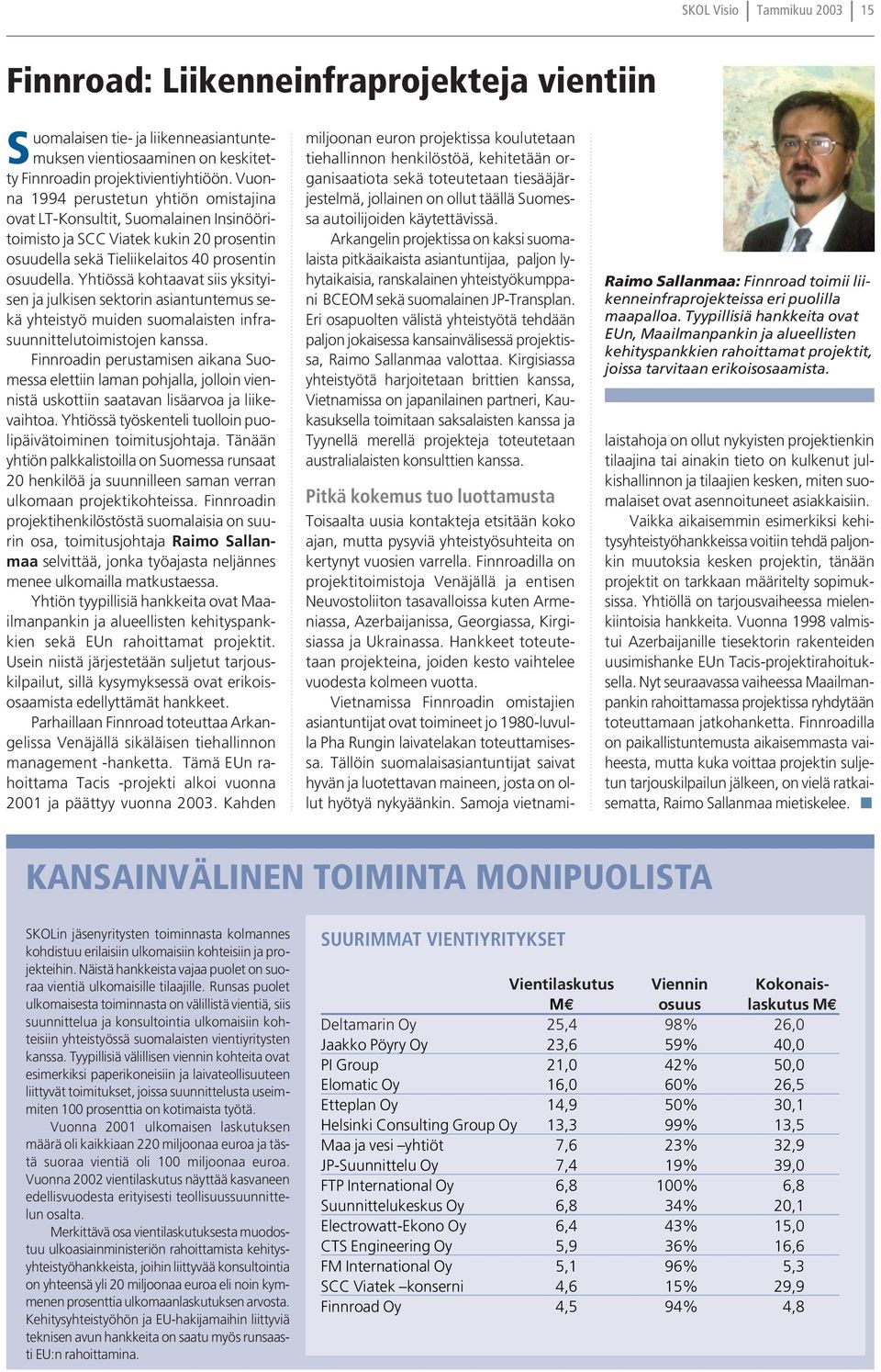 Yhtiössä kohtaavat siis yksityisen ja julkisen sektorin asiantuntemus sekä yhteistyö muiden suomalaisten infrasuunnittelutoimistojen kanssa.