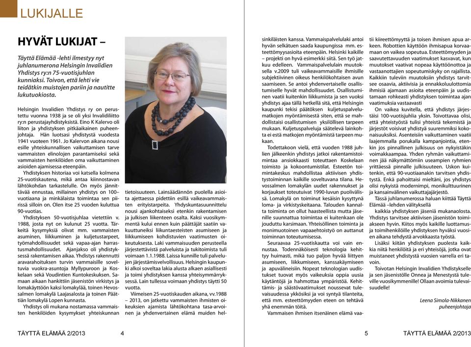 Eino K Kalervo oli liiton ja yhdistyksen pitkäaikainen puheenjohtaja. Hän luotsasi yhdistystä vuodesta 1941 vuoteen 1961.