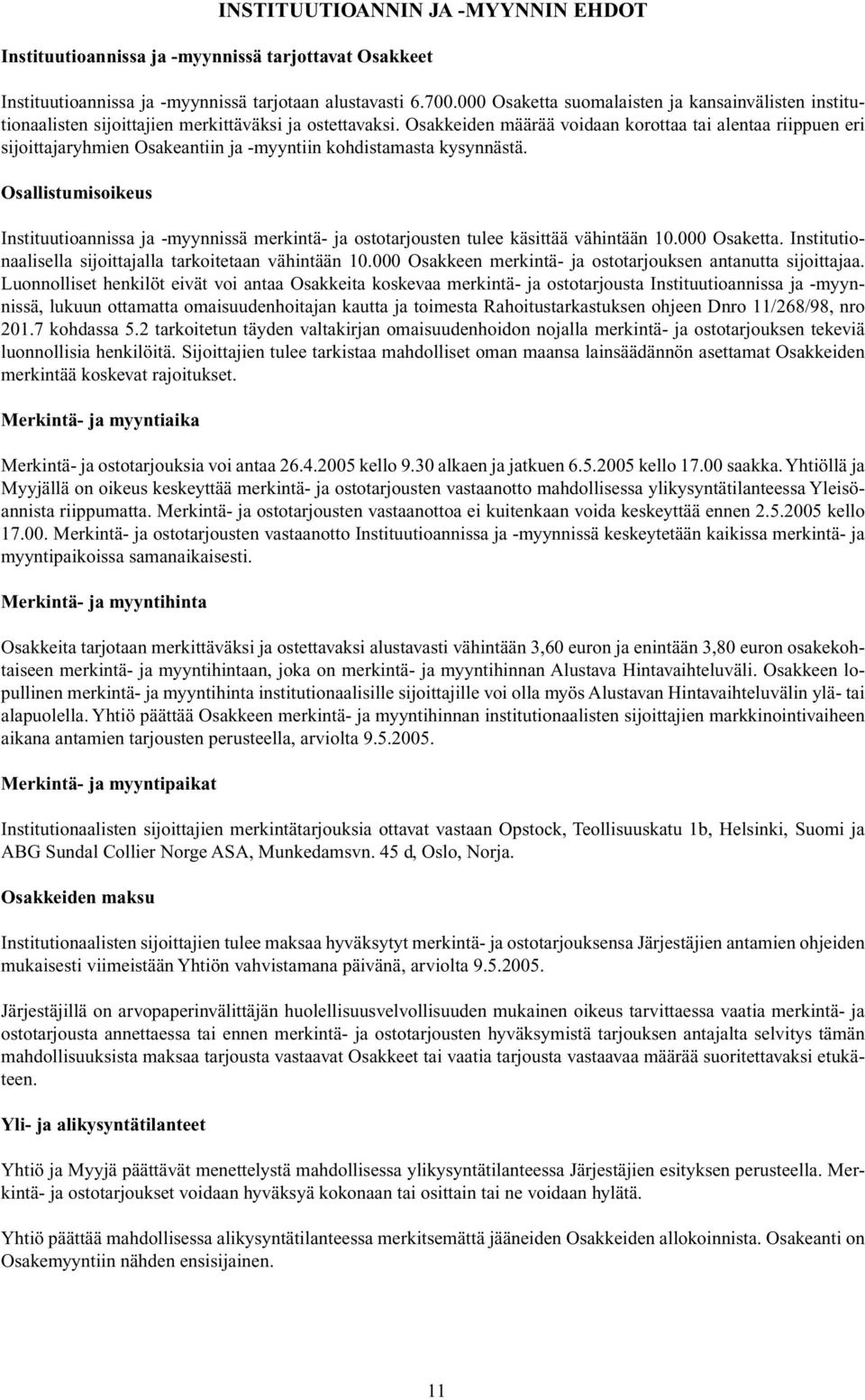 Osakkeiden määrää voidaan korottaa tai alentaa riippuen eri sijoittajaryhmien Osakeantiin ja -myyntiin kohdistamasta kysynnästä.