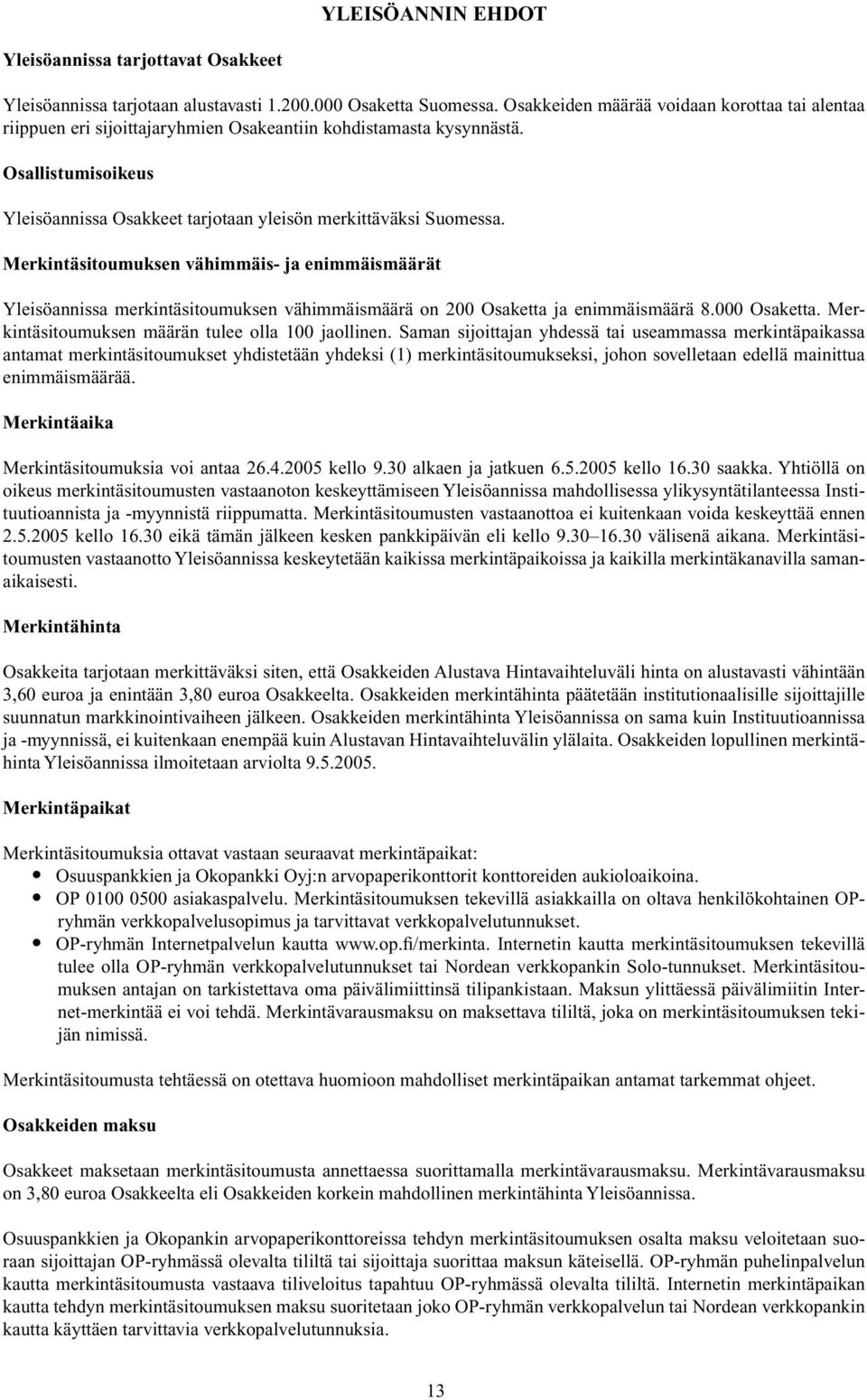 Merkintäsitoumuksen vähimmäis- ja enimmäismäärät Yleisöannissa merkintäsitoumuksen vähimmäismäärä on 200 Osaketta ja enimmäismäärä 8.000 Osaketta. Merkintäsitoumuksen määrän tulee olla 100 jaollinen.