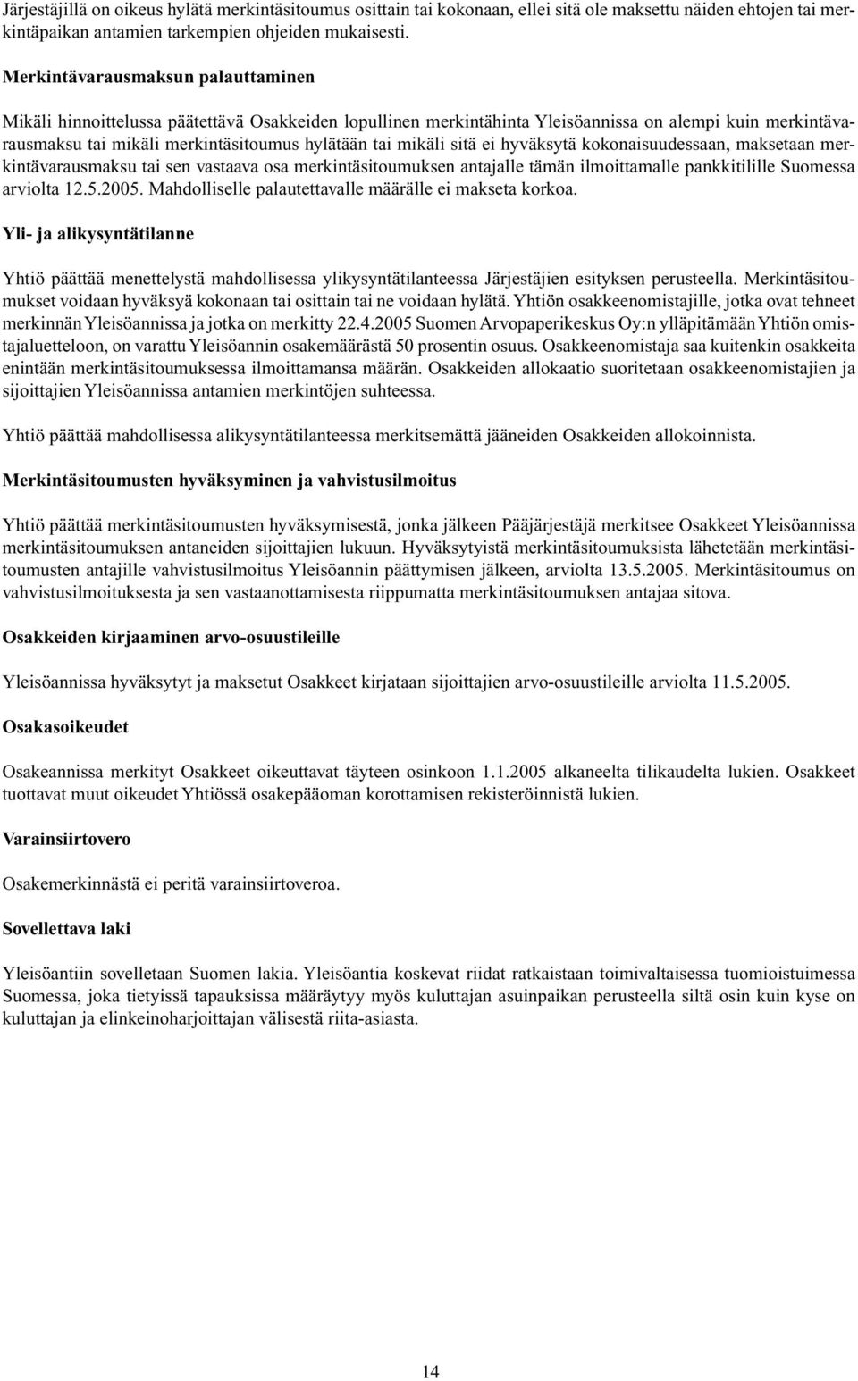 mikäli sitä ei hyväksytä kokonaisuudessaan, maksetaan merkintävarausmaksu tai sen vastaava osa merkintäsitoumuksen antajalle tämän ilmoittamalle pankkitilille Suomessa arviolta 12.5.2005.