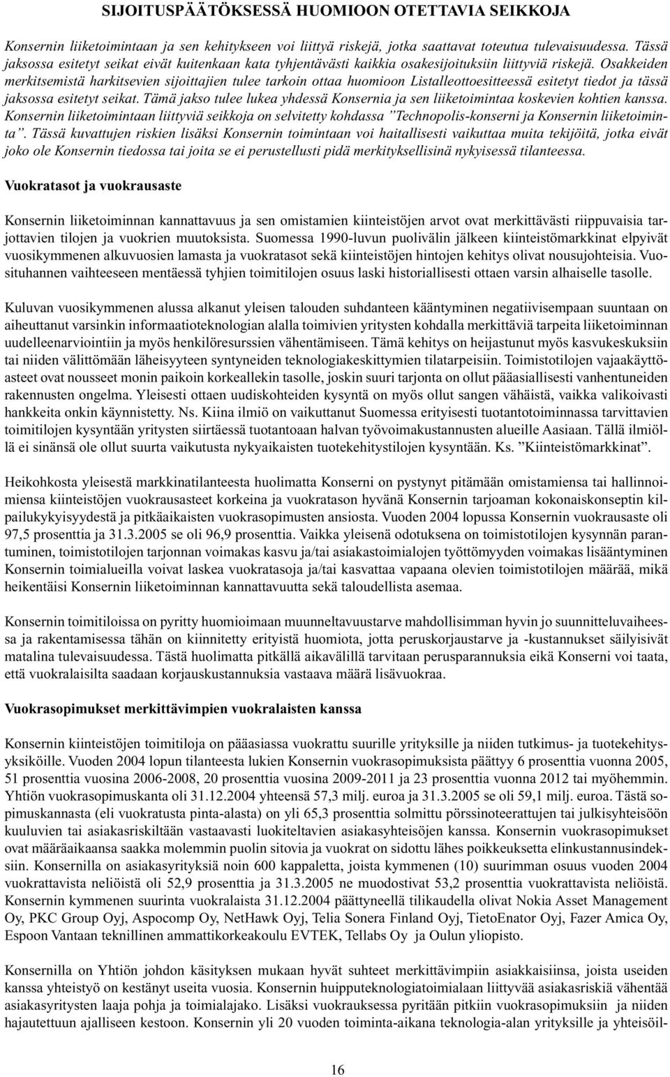 Osakkeiden merkitsemistä harkitsevien sijoittajien tulee tarkoin ottaa huomioon Listalleottoesitteessä esitetyt tiedot ja tässä jaksossa esitetyt seikat.