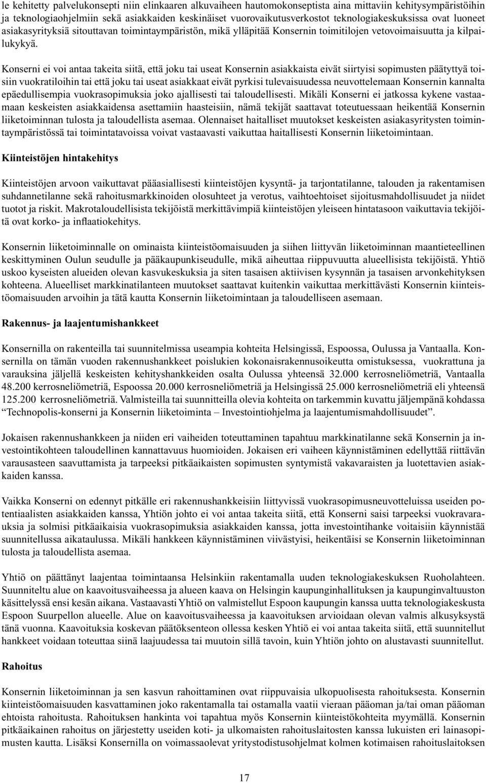 Konserni ei voi antaa takeita siitä, että joku tai useat Konsernin asiakkaista eivät siirtyisi sopimusten päätyttyä toisiin vuokratiloihin tai että joku tai useat asiakkaat eivät pyrkisi