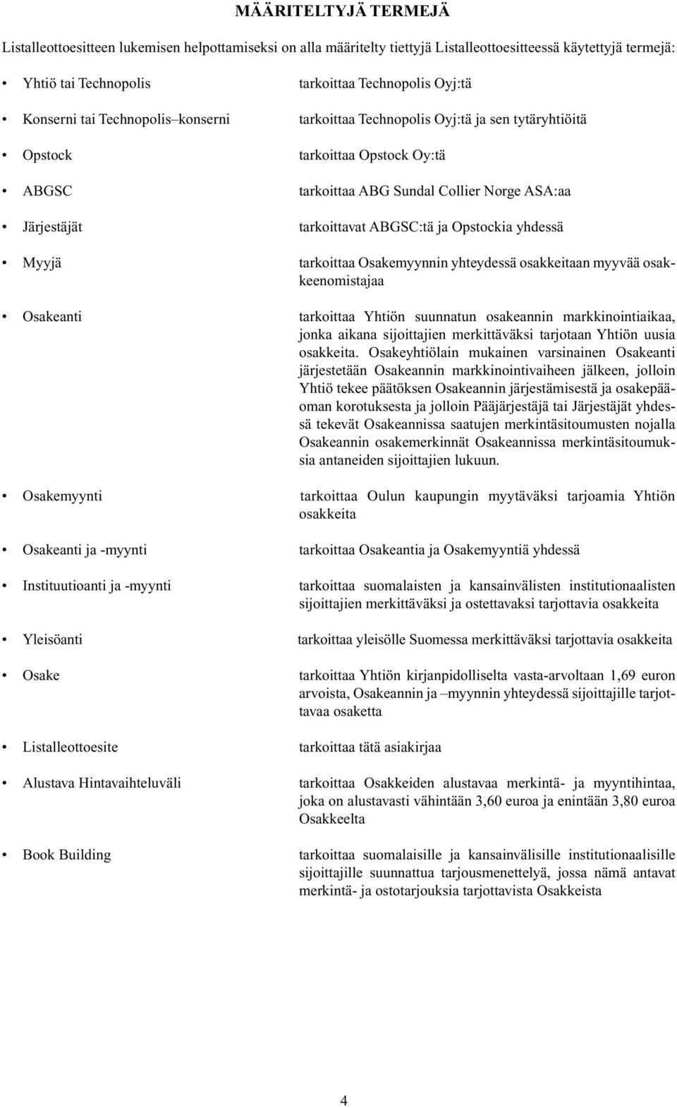 Opstockia yhdessä Myyjä tarkoittaa Osakemyynnin yhteydessä osakkeitaan myyvää osakkeenomistajaa Osakeanti tarkoittaa Yhtiön suunnatun osakeannin markkinointiaikaa, jonka aikana sijoittajien