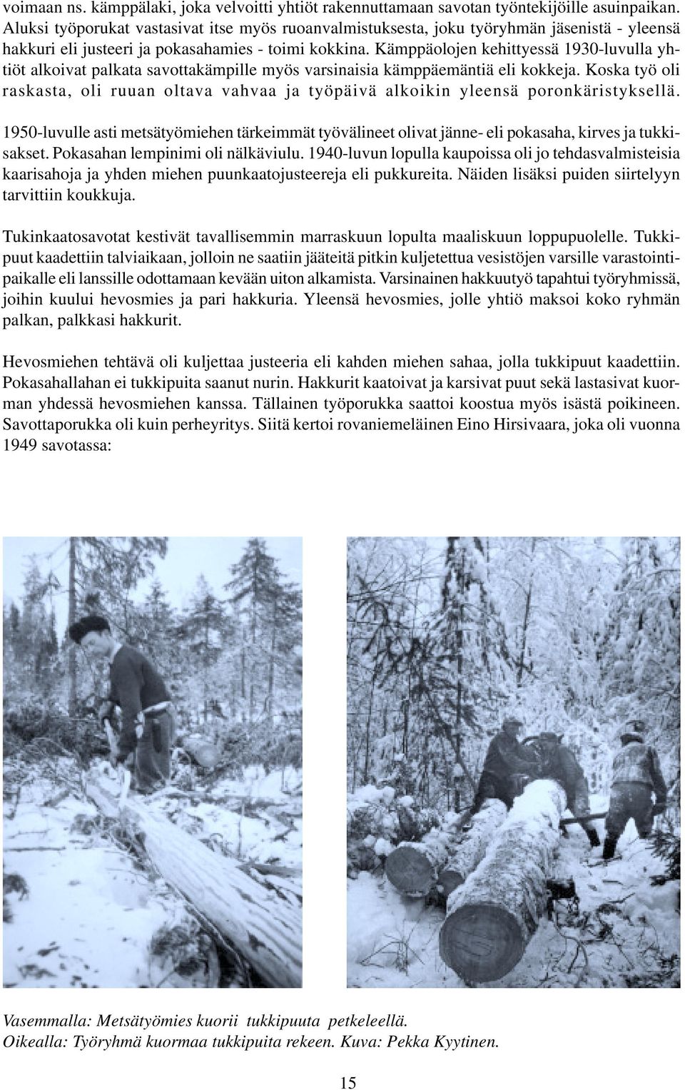 Kämppäolojen kehittyessä 1930-luvulla yhtiöt alkoivat palkata savottakämpille myös varsinaisia kämppäemäntiä eli kokkeja.