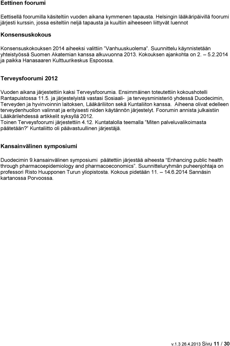 Suunnittelu käynnistetään yhteistyössä Suomen Akatemian kanssa alkuvuonna 2013. Kokouksen ajankohta on 2. 5.2.2014 ja paikka Hanasaaren Kulttuurikeskus Espoossa.