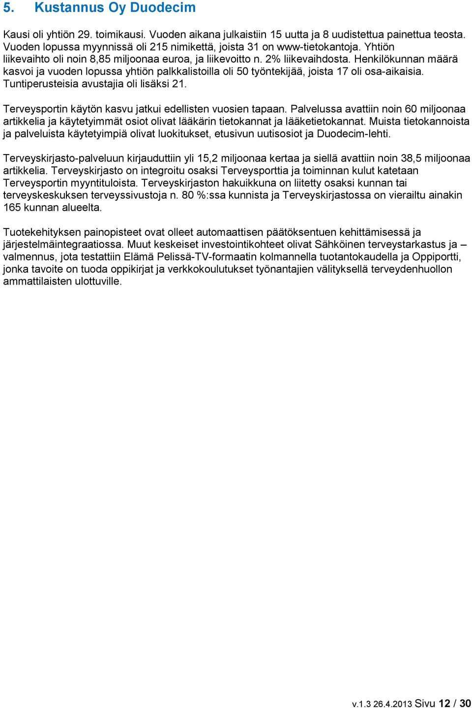 Henkilökunnan määrä kasvoi ja vuoden lopussa yhtiön palkkalistoilla oli 50 työntekijää, joista 17 oli osa-aikaisia. Tuntiperusteisia avustajia oli lisäksi 21.