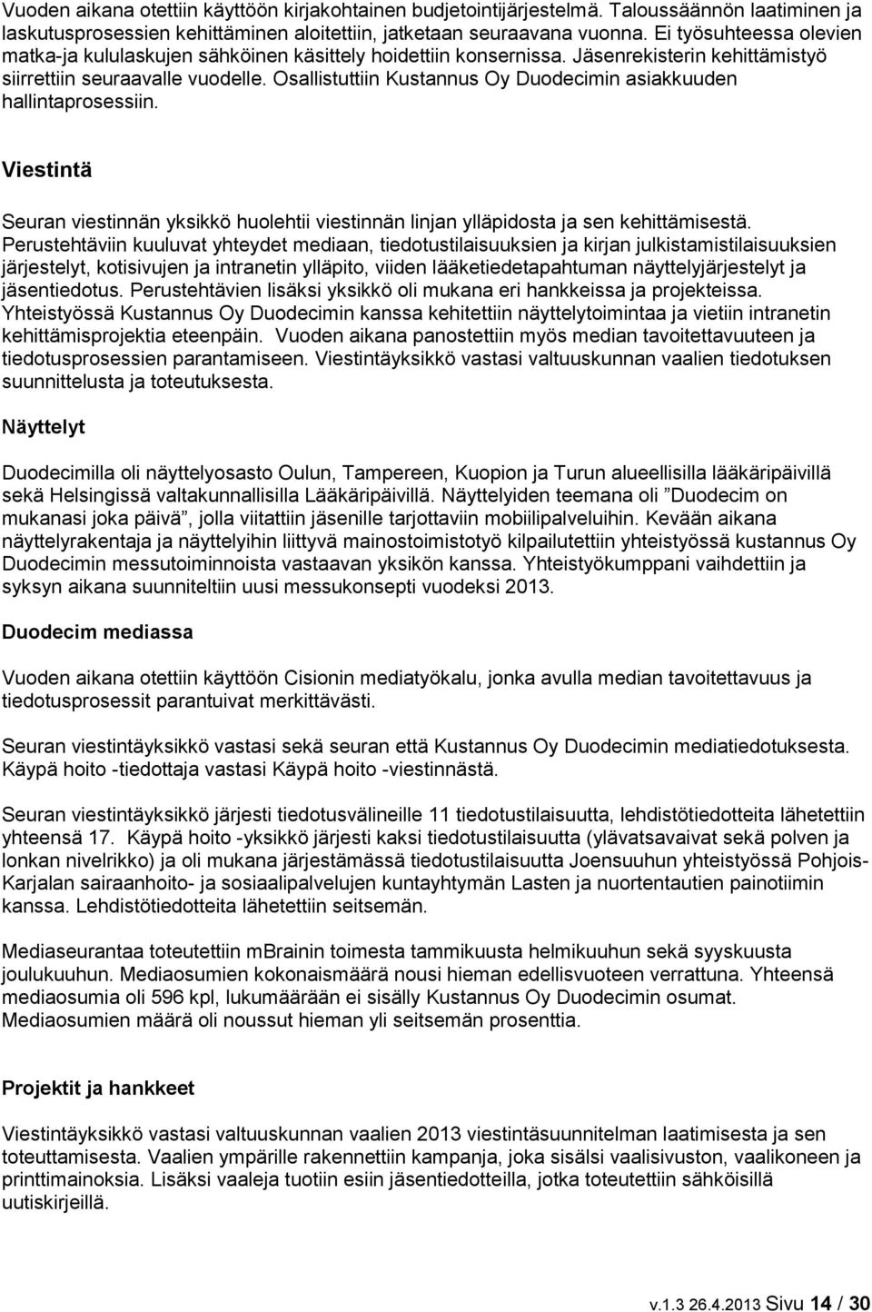 Osallistuttiin Kustannus Oy Duodecimin asiakkuuden hallintaprosessiin. Viestintä Seuran viestinnän yksikkö huolehtii viestinnän linjan ylläpidosta ja sen kehittämisestä.