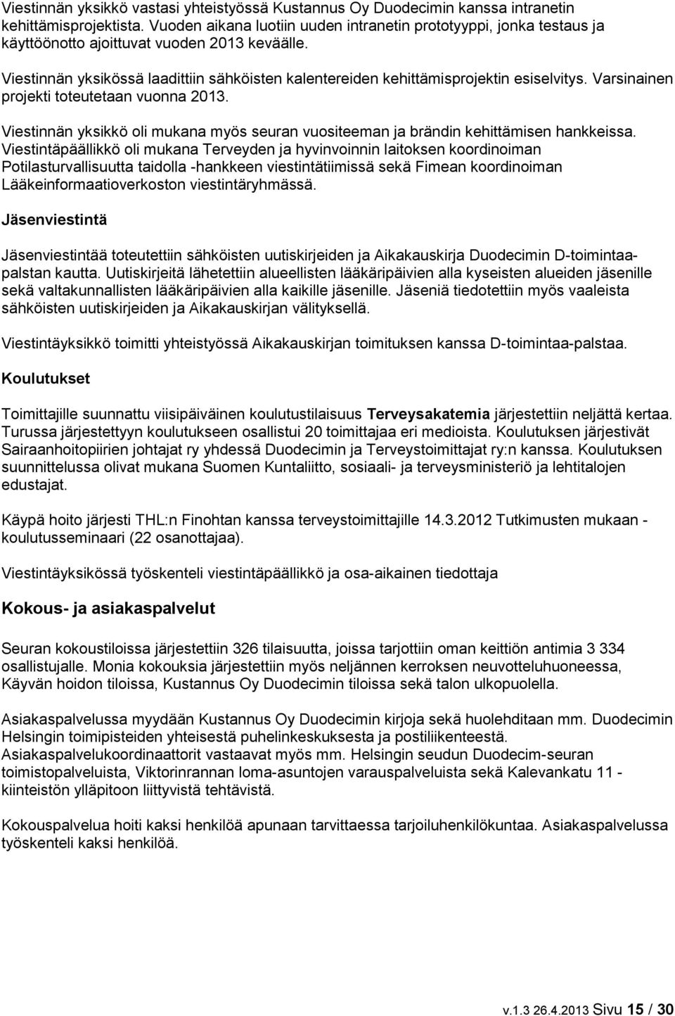 Viestinnän yksikössä laadittiin sähköisten kalentereiden kehittämisprojektin esiselvitys. Varsinainen projekti toteutetaan vuonna 2013.