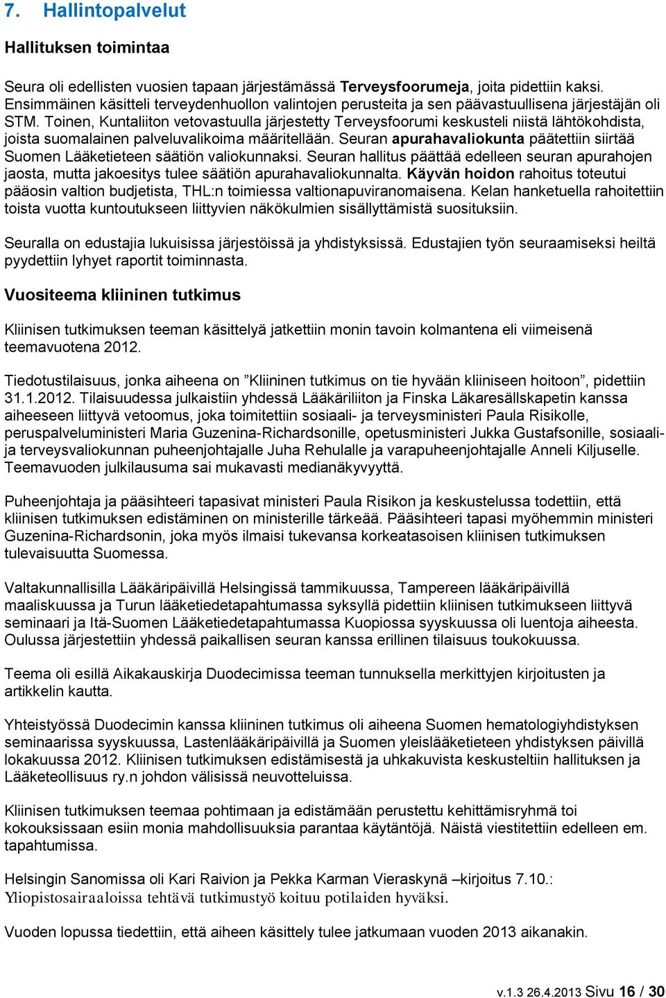 Toinen, Kuntaliiton vetovastuulla järjestetty Terveysfoorumi keskusteli niistä lähtökohdista, joista suomalainen palveluvalikoima määritellään.