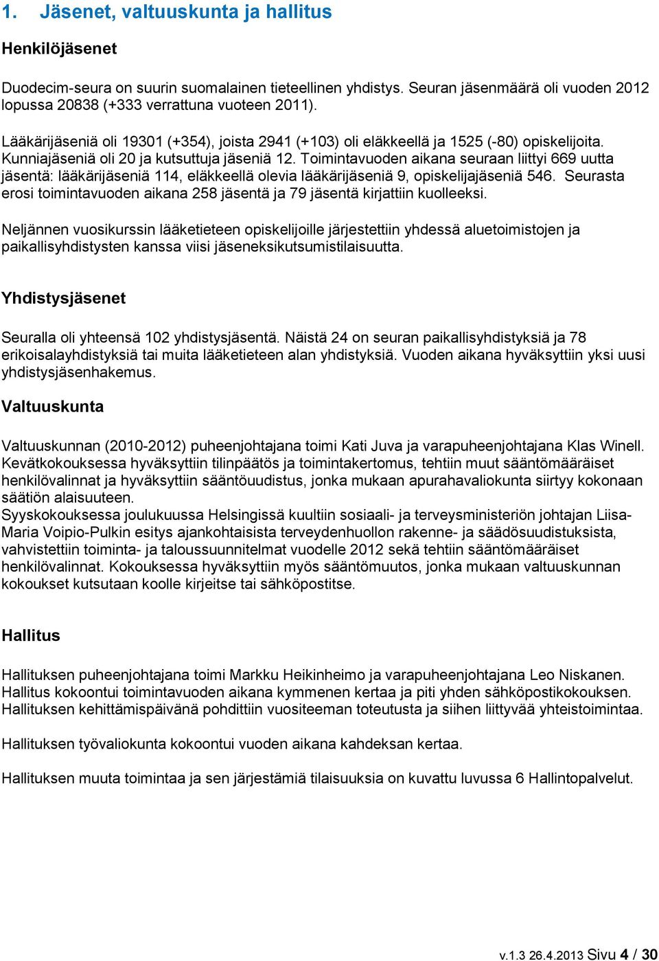 Toimintavuoden aikana seuraan liittyi 669 uutta jäsentä: lääkärijäseniä 114, eläkkeellä olevia lääkärijäseniä 9, opiskelijajäseniä 546.