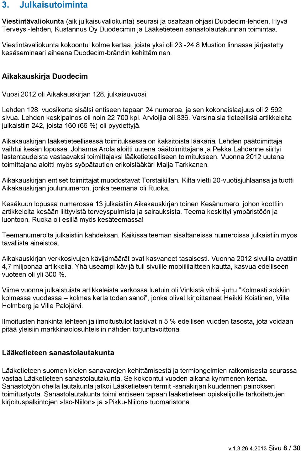 Aikakauskirja Duodecim Vuosi 2012 oli Aikakauskirjan 128. julkaisuvuosi. Lehden 128. vuosikerta sisälsi entiseen tapaan 24 numeroa, ja sen kokonaislaajuus oli 2 592 sivua.