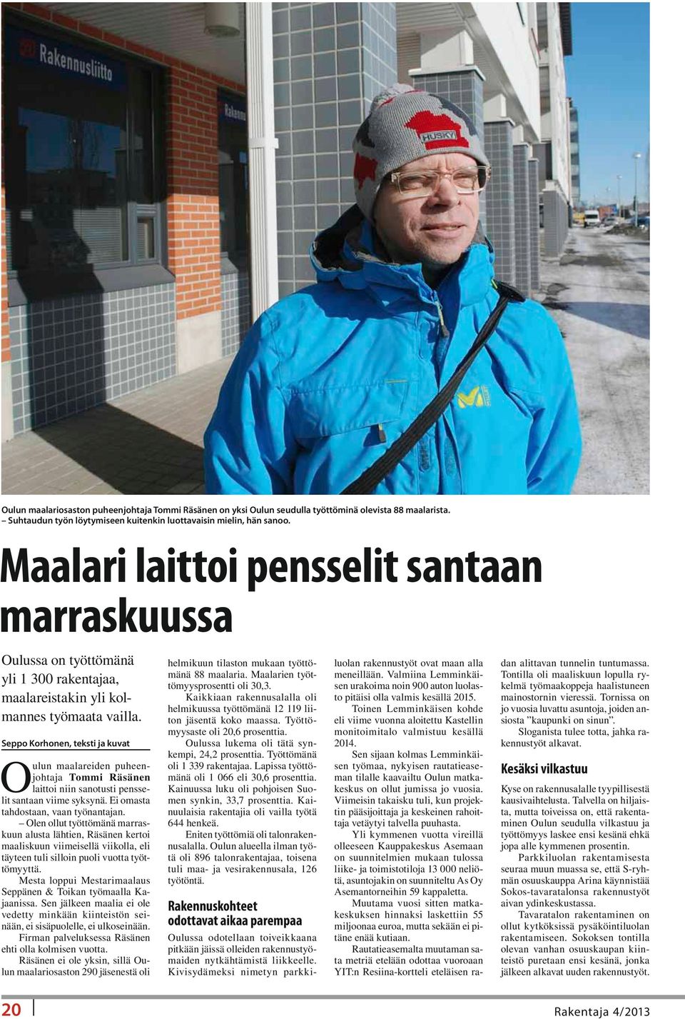 Seppo Korhonen, teksti ja kuvat O ulun maalareiden puheenjohtaja Tommi Räsänen laittoi niin sanotusti pensselit santaan viime syksynä. Ei omasta tahdostaan, vaan työnantajan.