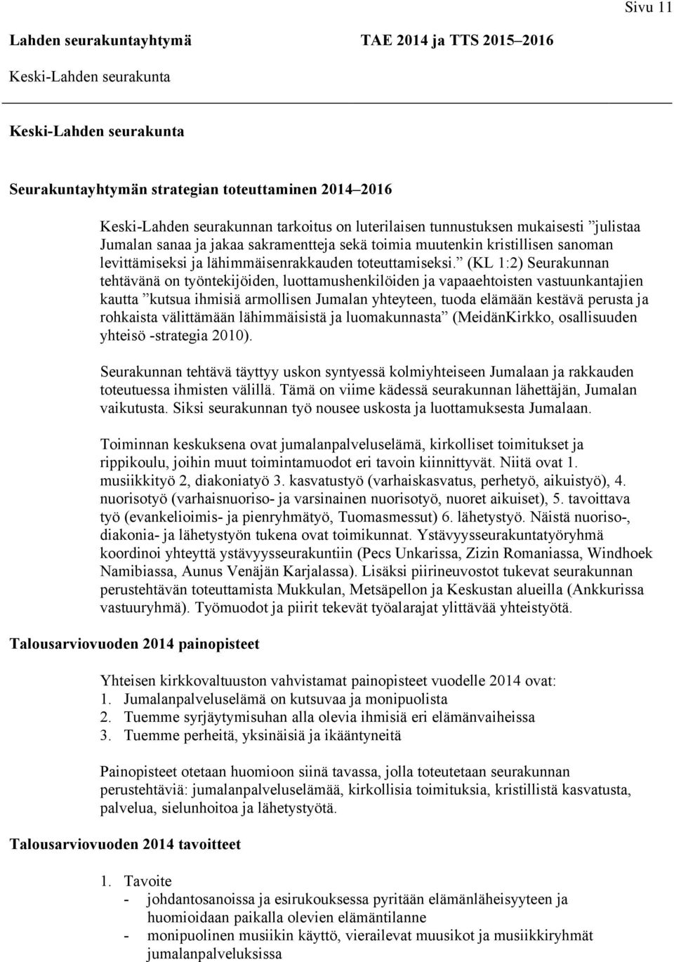 (KL 1:2) Seurakunnan tehtävänä on työntekijöiden, luottamushenkilöiden ja vapaaehtoisten vastuunkantajien kautta kutsua ihmisiä armollisen Jumalan yhteyteen, tuoda elämään kestävä perusta ja