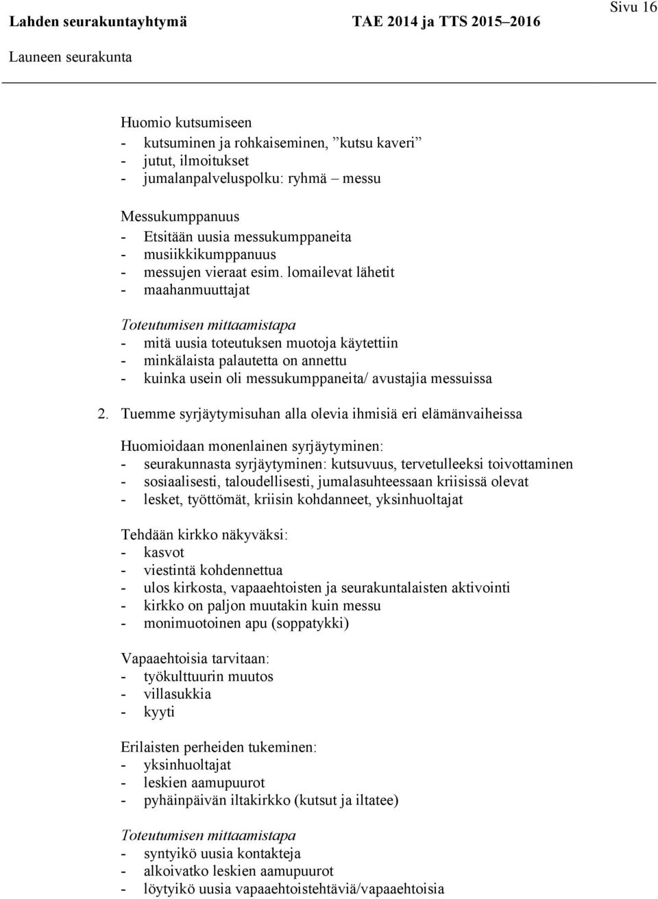 lomailevat lähetit - maahanmuuttajat - mitä uusia toteutuksen muotoja käytettiin - minkälaista palautetta on annettu - kuinka usein oli messukumppaneita/ avustajia messuissa 2.