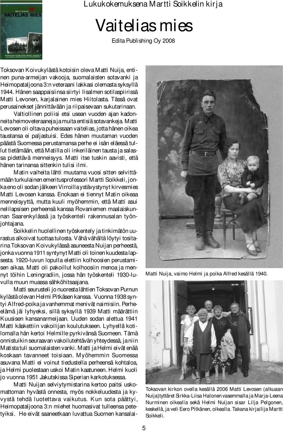 Tässä ovat perusainekset jännittävään ja riipaisevaan sukutarinaan. Valtiollinen poliisi etsi usean vuoden ajan kadonneita heimoveteraaneja ja muita entisiä sotavankeja.