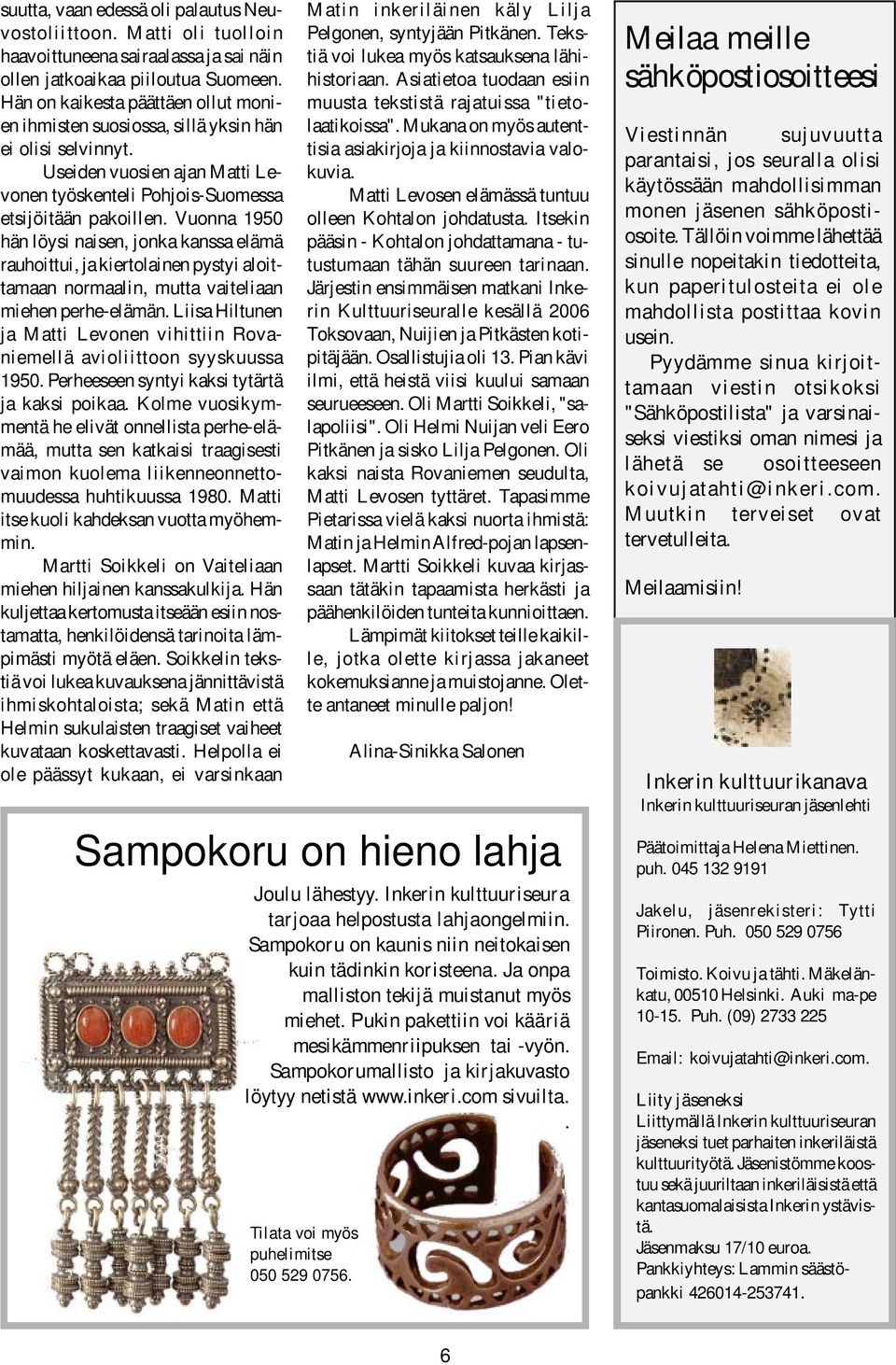 Vuonna 1950 hän löysi naisen, jonka kanssa elämä rauhoittui, ja kiertolainen pystyi aloittamaan normaalin, mutta vaiteliaan miehen perhe-elämän.