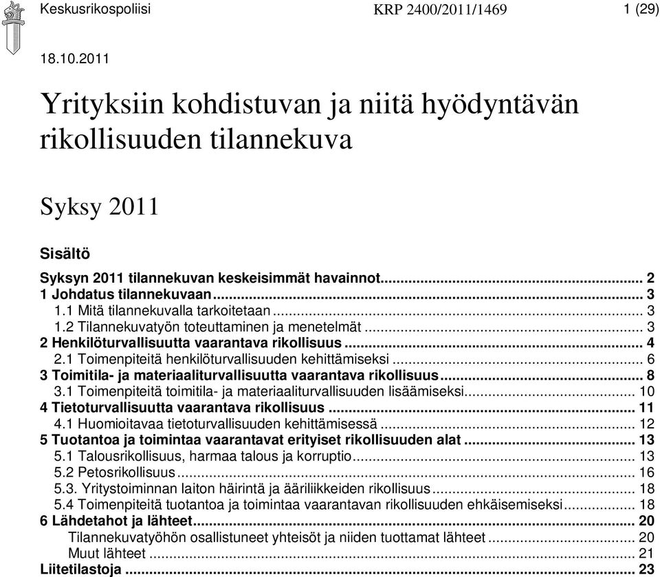 1 Toimenpiteitä henkilöturvallisuuden kehittämiseksi... 6 3 Toimitila- ja materiaaliturvallisuutta vaarantava rikollisuus... 8 3.1 Toimenpiteitä toimitila- ja materiaaliturvallisuuden lisäämiseksi.