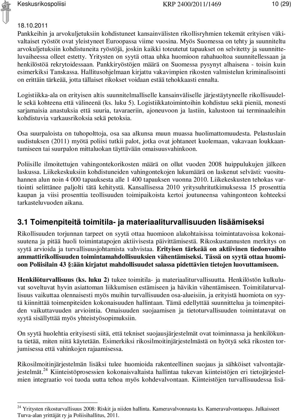 Yritysten on syytä ottaa uhka huomioon rahahuoltoa suunnitellessaan ja henkilöstöä rekrytoidessaan. Pankkiryöstöjen määrä on Suomessa pysynyt alhaisena - toisin kuin esimerkiksi Tanskassa.