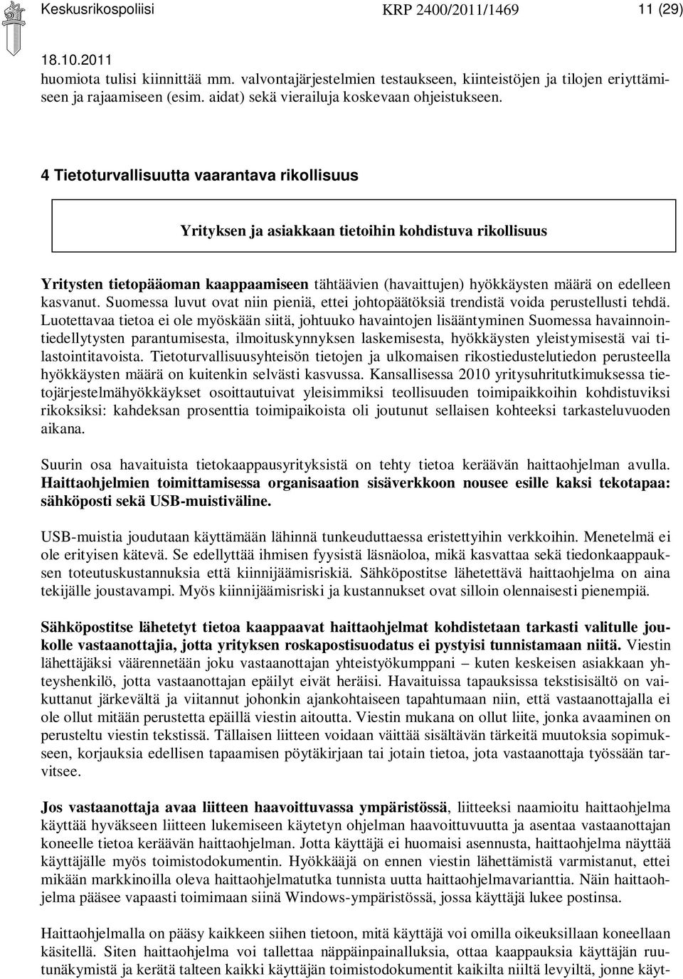 4 Tietoturvallisuutta vaarantava rikollisuus Yrityksen ja asiakkaan tietoihin kohdistuva rikollisuus Yritysten tietopääoman kaappaamiseen tähtäävien (havaittujen) hyökkäysten määrä on edelleen