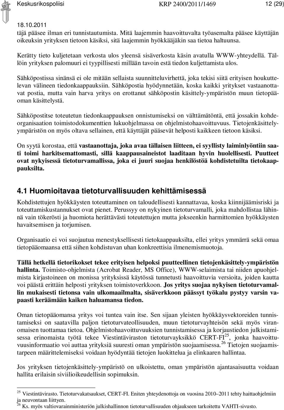 Kerätty tieto kuljetetaan verkosta ulos yleensä sisäverkosta käsin avatulla WWW-yhteydellä. Tällöin yrityksen palomuuri ei tyypillisesti millään tavoin estä tiedon kuljettamista ulos.