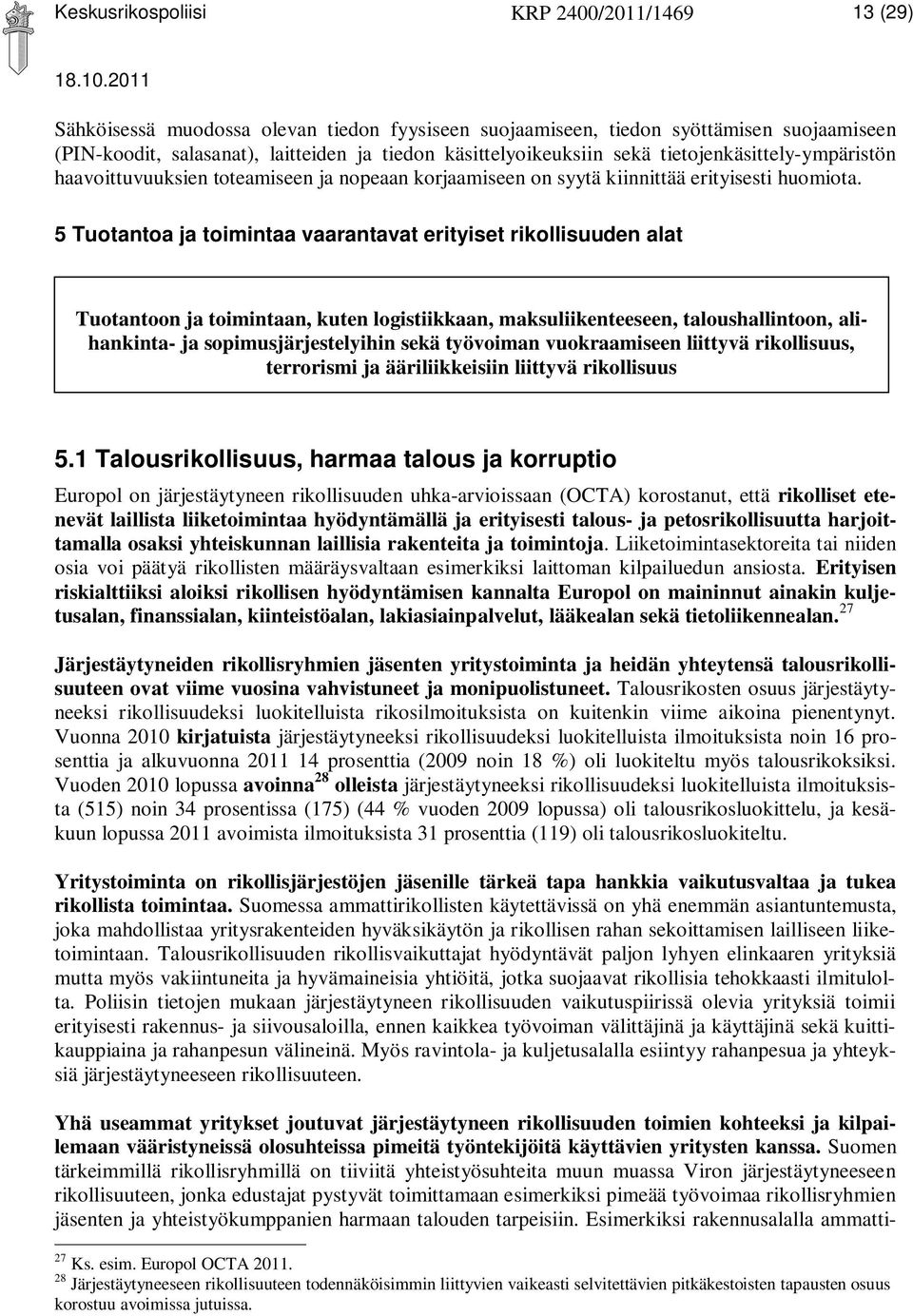 5 Tuotantoa ja toimintaa vaarantavat erityiset rikollisuuden alat Tuotantoon ja toimintaan, kuten logistiikkaan, maksuliikenteeseen, taloushallintoon, alihankinta- ja sopimusjärjestelyihin sekä