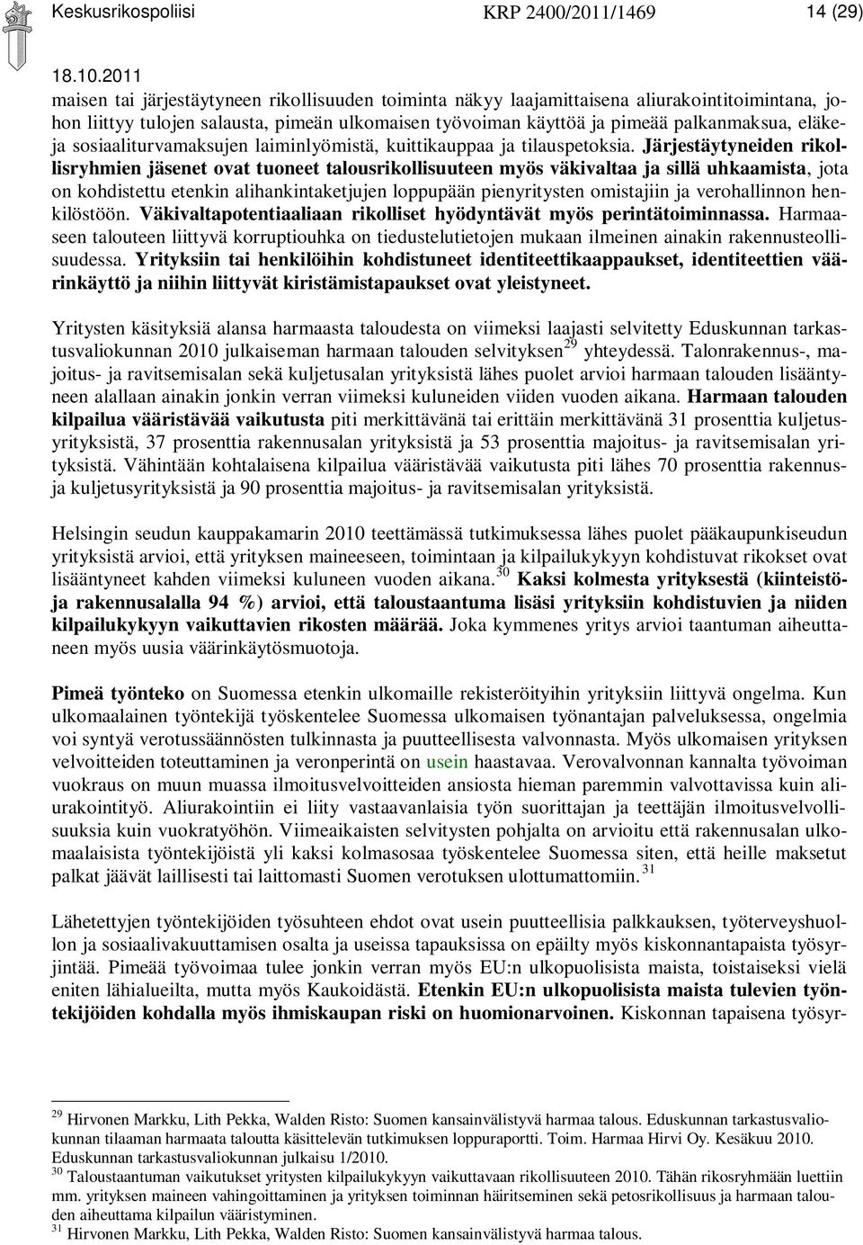 Järjestäytyneiden rikollisryhmien jäsenet ovat tuoneet talousrikollisuuteen myös väkivaltaa ja sillä uhkaamista, jota on kohdistettu etenkin alihankintaketjujen loppupään pienyritysten omistajiin ja