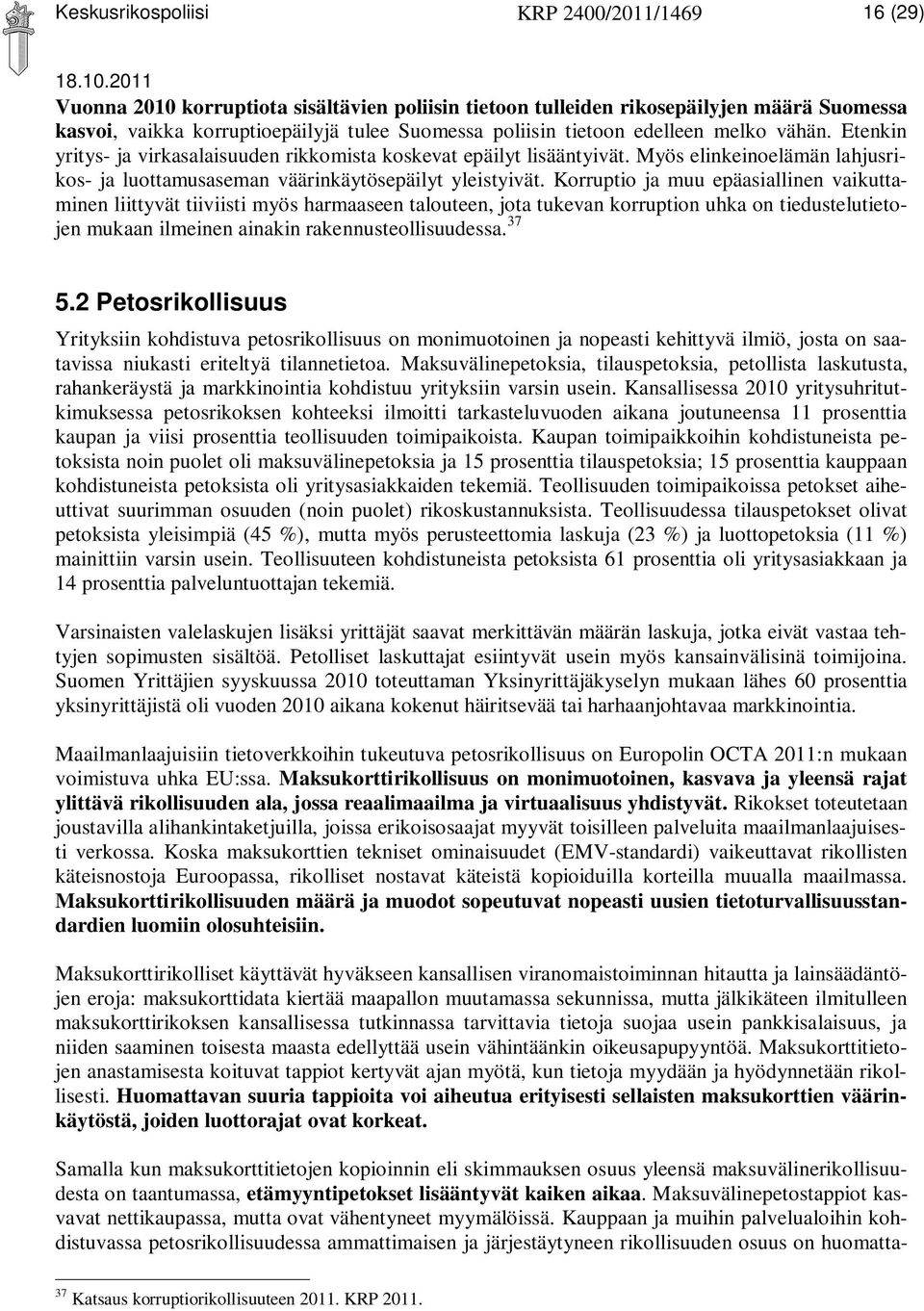 Korruptio ja muu epäasiallinen vaikuttaminen liittyvät tiiviisti myös harmaaseen talouteen, jota tukevan korruption uhka on tiedustelutietojen mukaan ilmeinen ainakin rakennusteollisuudessa. 37 5.