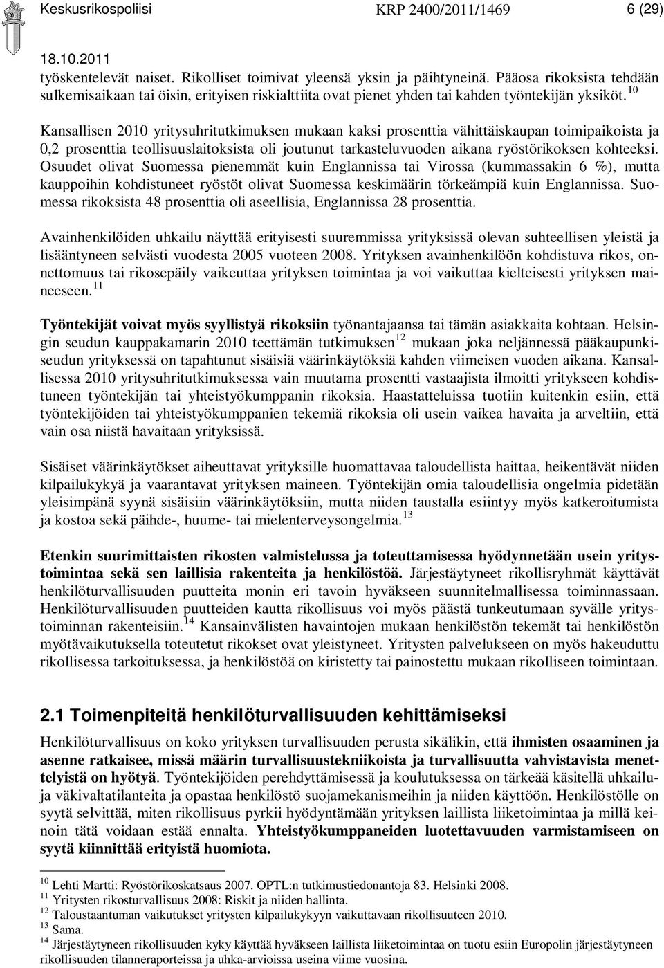 10 Kansallisen 2010 yritysuhritutkimuksen mukaan kaksi prosenttia vähittäiskaupan toimipaikoista ja 0,2 prosenttia teollisuuslaitoksista oli joutunut tarkasteluvuoden aikana ryöstörikoksen kohteeksi.