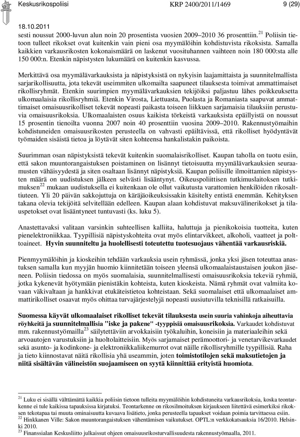 Samalla kaikkien varkausrikosten kokonaismäärä on laskenut vuosituhannen vaihteen noin 180 000:sta alle 150 000:n. Etenkin näpistysten lukumäärä on kuitenkin kasvussa.