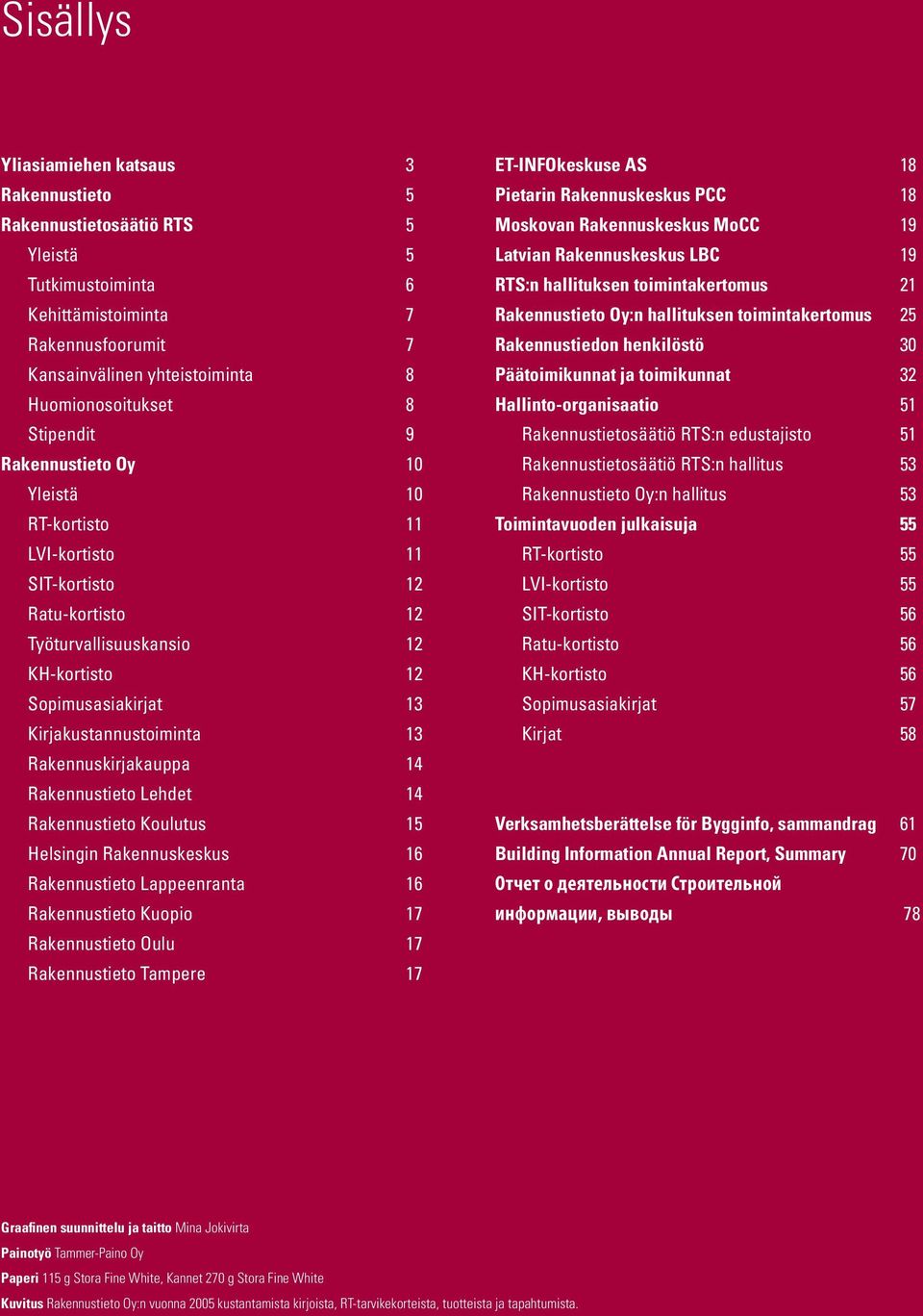 Rakennuskirjakauppa 14 Rakennustieto Lehdet 14 Rakennustieto Koulutus 15 Helsingin Rakennuskeskus 16 Rakennustieto Lappeenranta 16 Rakennustieto Kuopio 17 Rakennustieto Oulu 17 Rakennustieto Tampere