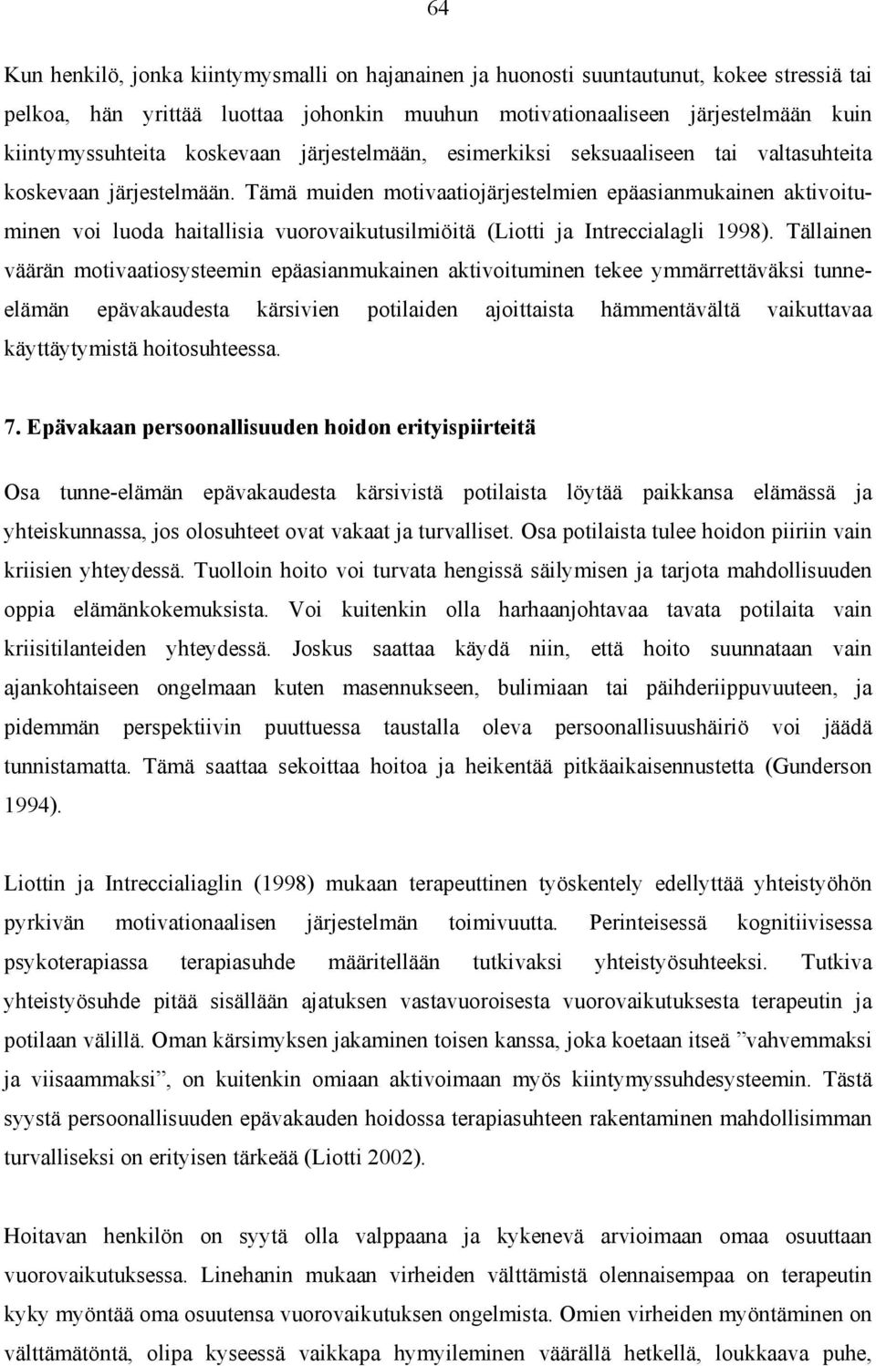 Tämä muiden motivaatiojärjestelmien epäasianmukainen aktivoituminen voi luoda haitallisia vuorovaikutusilmiöitä (Liotti ja Intreccialagli 1998).