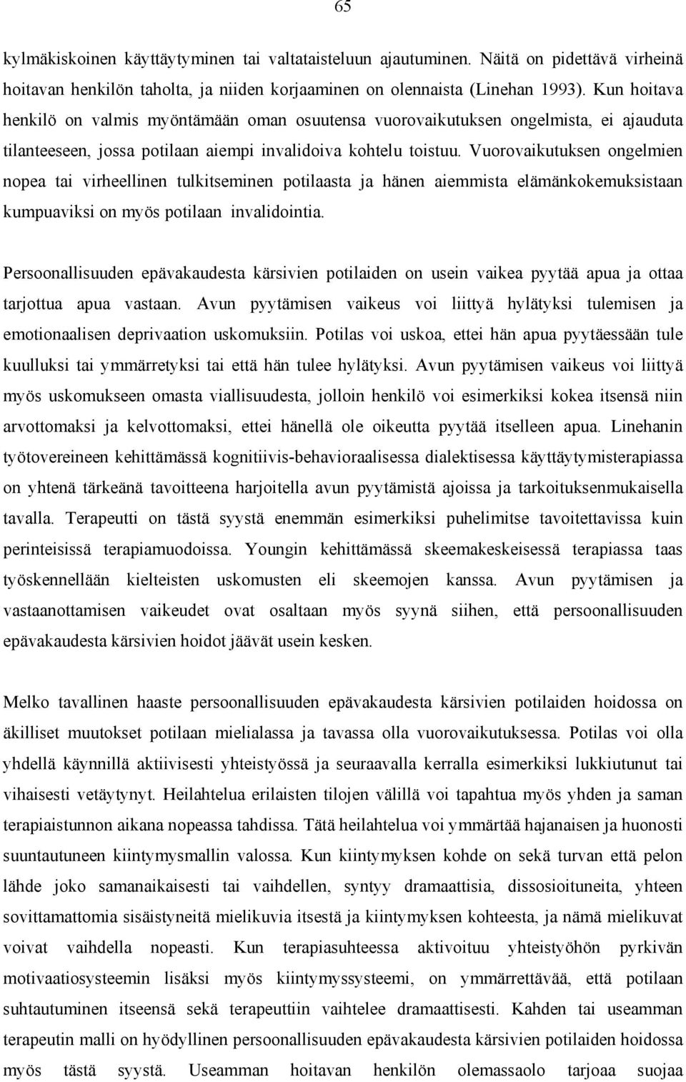 Vuorovaikutuksen ongelmien nopea tai virheellinen tulkitseminen potilaasta ja hänen aiemmista elämänkokemuksistaan kumpuaviksi on myös potilaan invalidointia.
