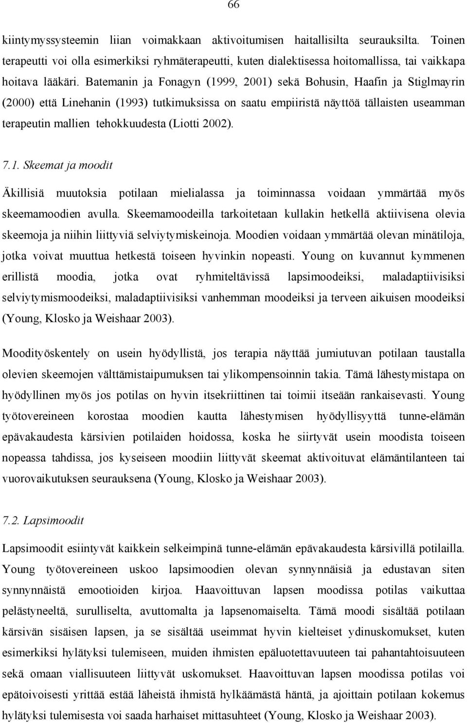 Batemanin ja Fonagyn (1999, 2001) sekä Bohusin, Haafin ja Stiglmayrin (2000) että Linehanin (1993) tutkimuksissa on saatu empiiristä näyttöä tällaisten useamman terapeutin mallien tehokkuudesta