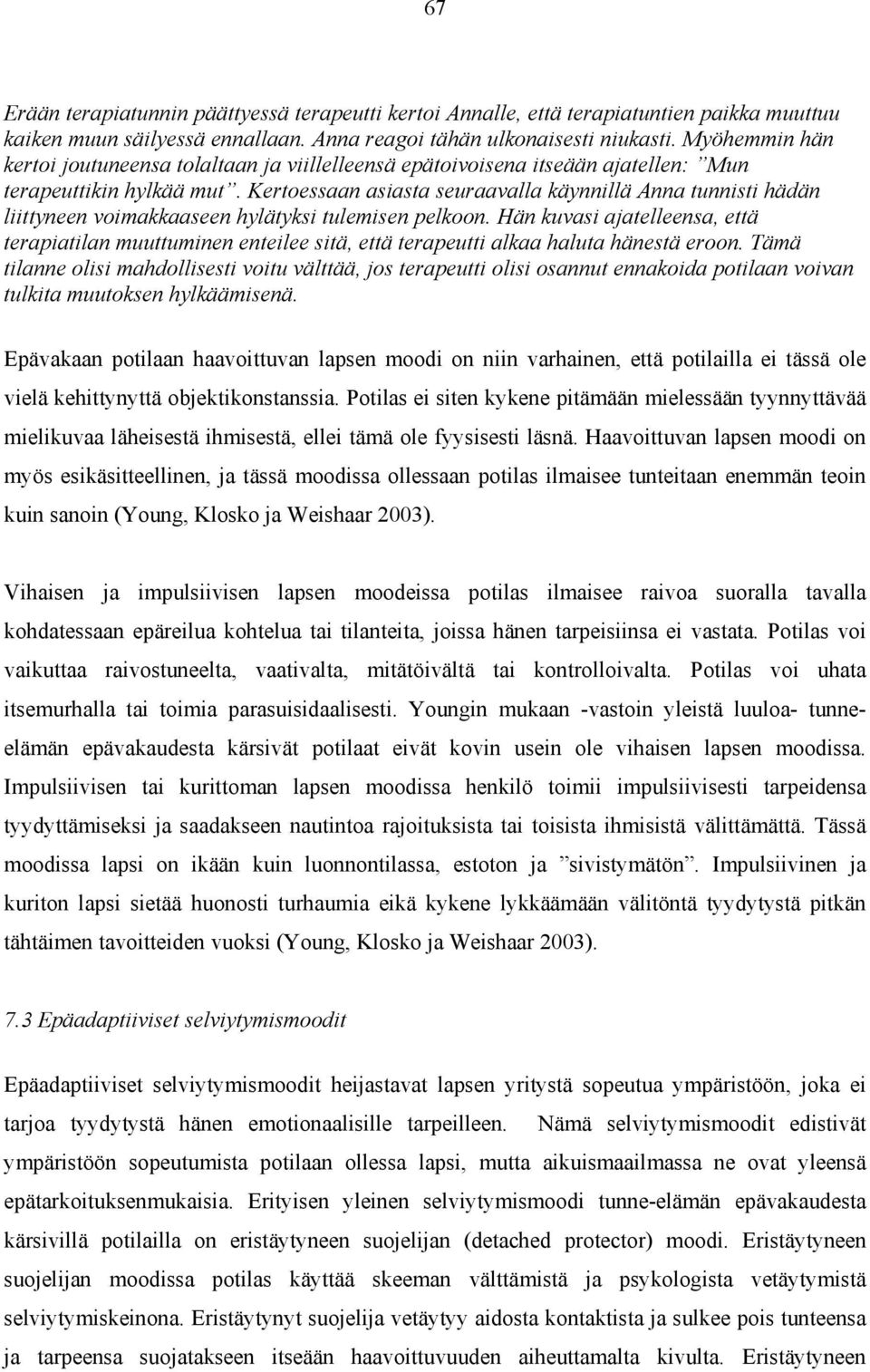 Kertoessaan asiasta seuraavalla käynnillä Anna tunnisti hädän liittyneen voimakkaaseen hylätyksi tulemisen pelkoon.