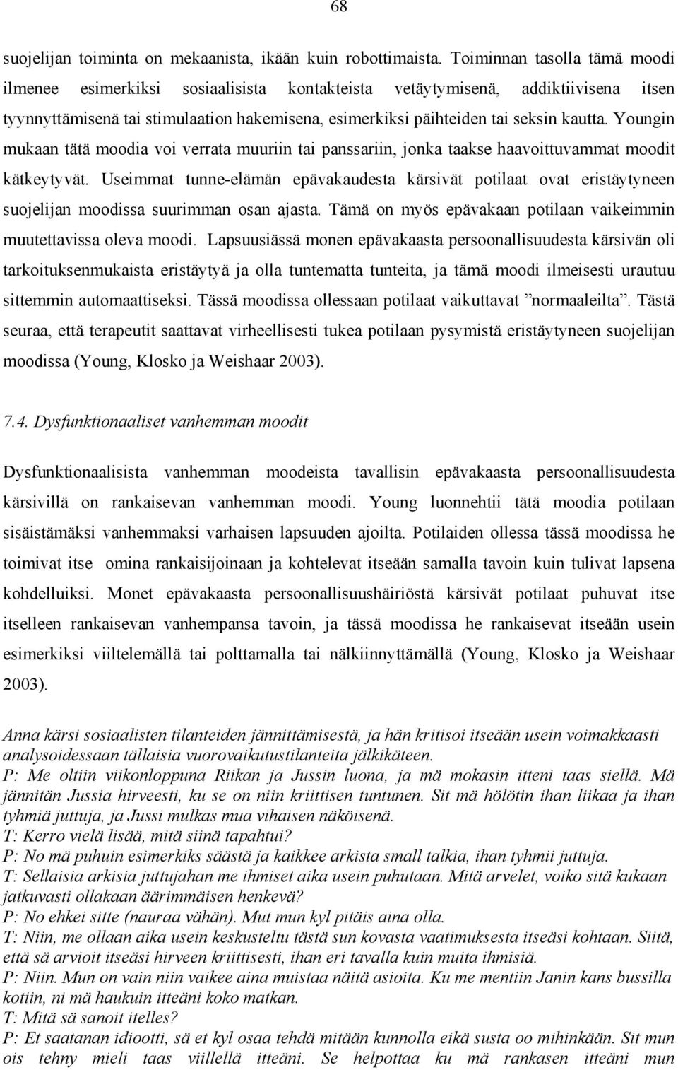 Youngin mukaan tätä moodia voi verrata muuriin tai panssariin, jonka taakse haavoittuvammat moodit kätkeytyvät.