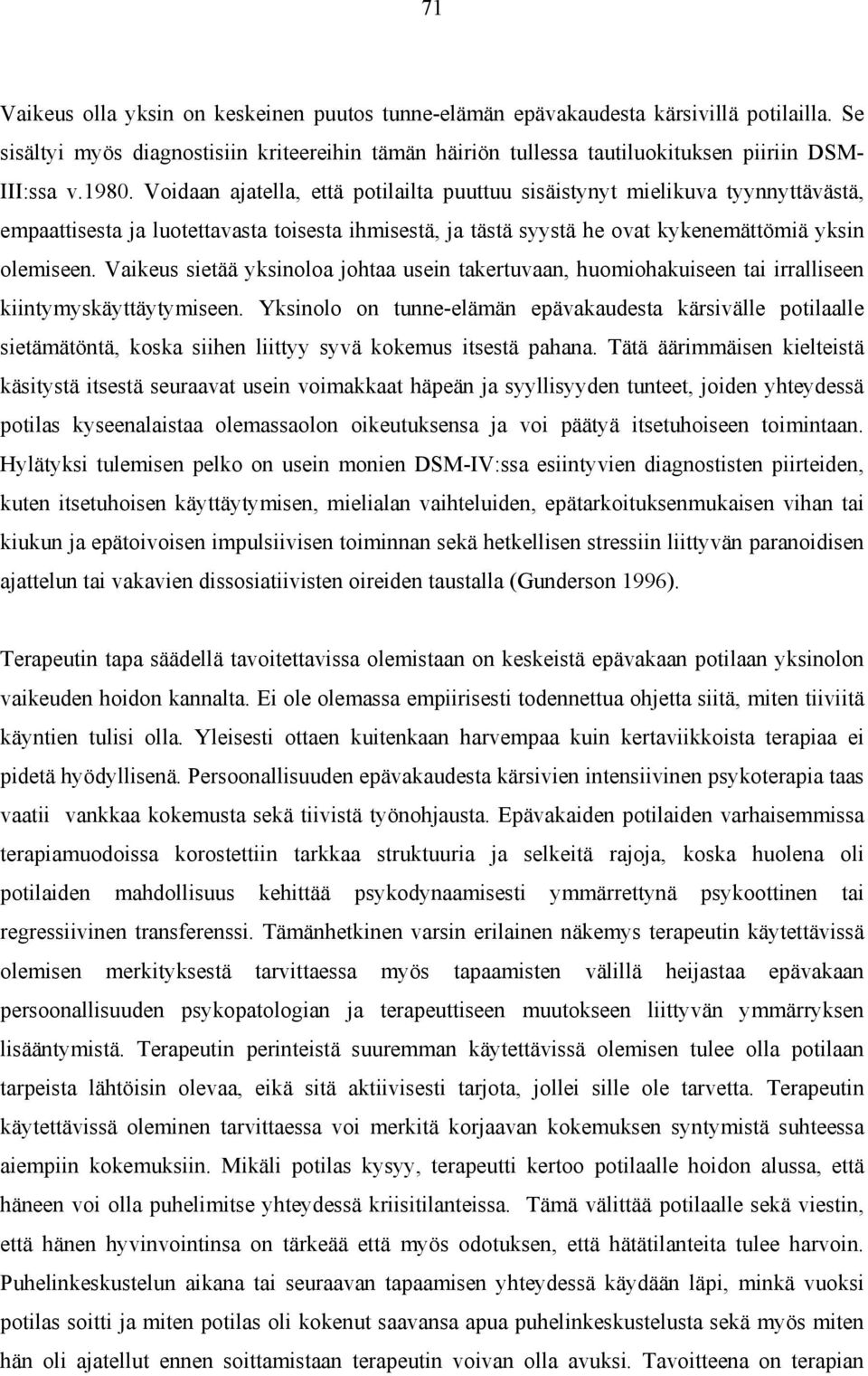 Vaikeus sietää yksinoloa johtaa usein takertuvaan, huomiohakuiseen tai irralliseen kiintymyskäyttäytymiseen.