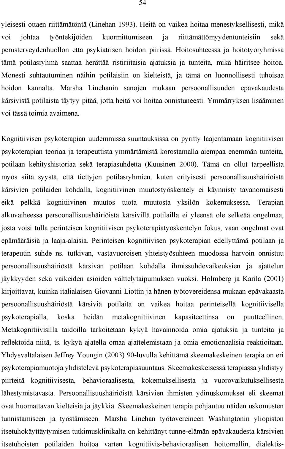 Hoitosuhteessa ja hoitotyöryhmissä tämä potilasryhmä saattaa herättää ristiriitaisia ajatuksia ja tunteita, mikä häiritsee hoitoa.