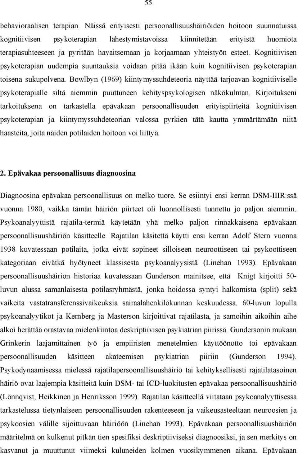 korjaamaan yhteistyön esteet. Kognitiivisen psykoterapian uudempia suuntauksia voidaan pitää ikään kuin kognitiivisen psykoterapian toisena sukupolvena.